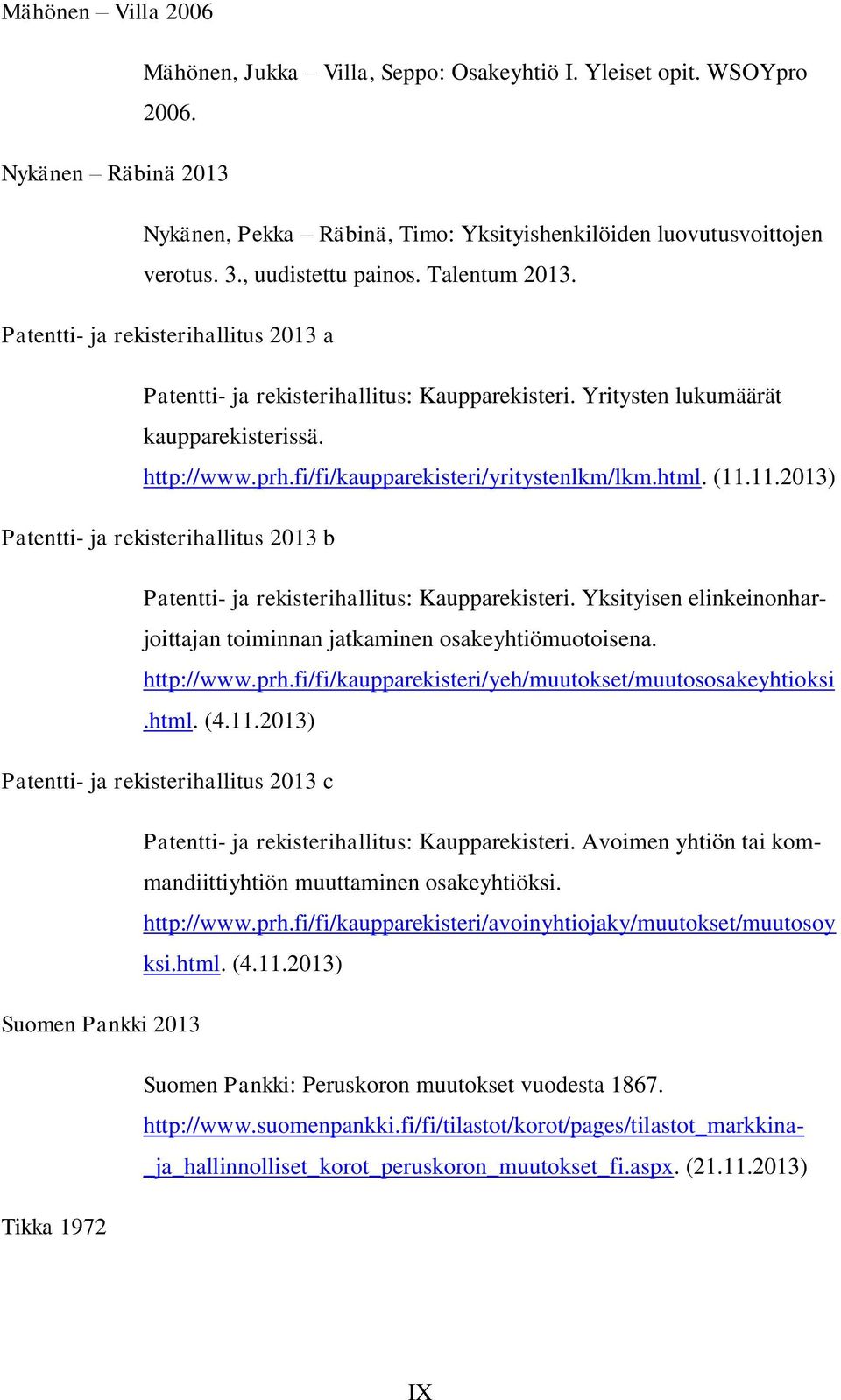 fi/fi/kaupparekisteri/yritystenlkm/lkm.html. (11.11.2013) Patentti- ja rekisterihallitus 2013 b Patentti- ja rekisterihallitus: Kaupparekisteri.