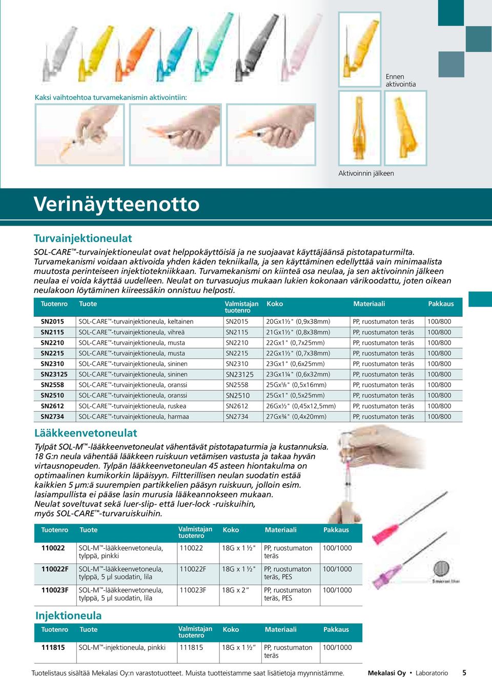 Turvamekanismi on kiinteä osa neulaa, ja sen aktivoinnin jälkeen neulaa ei voida käyttää uudelleen.