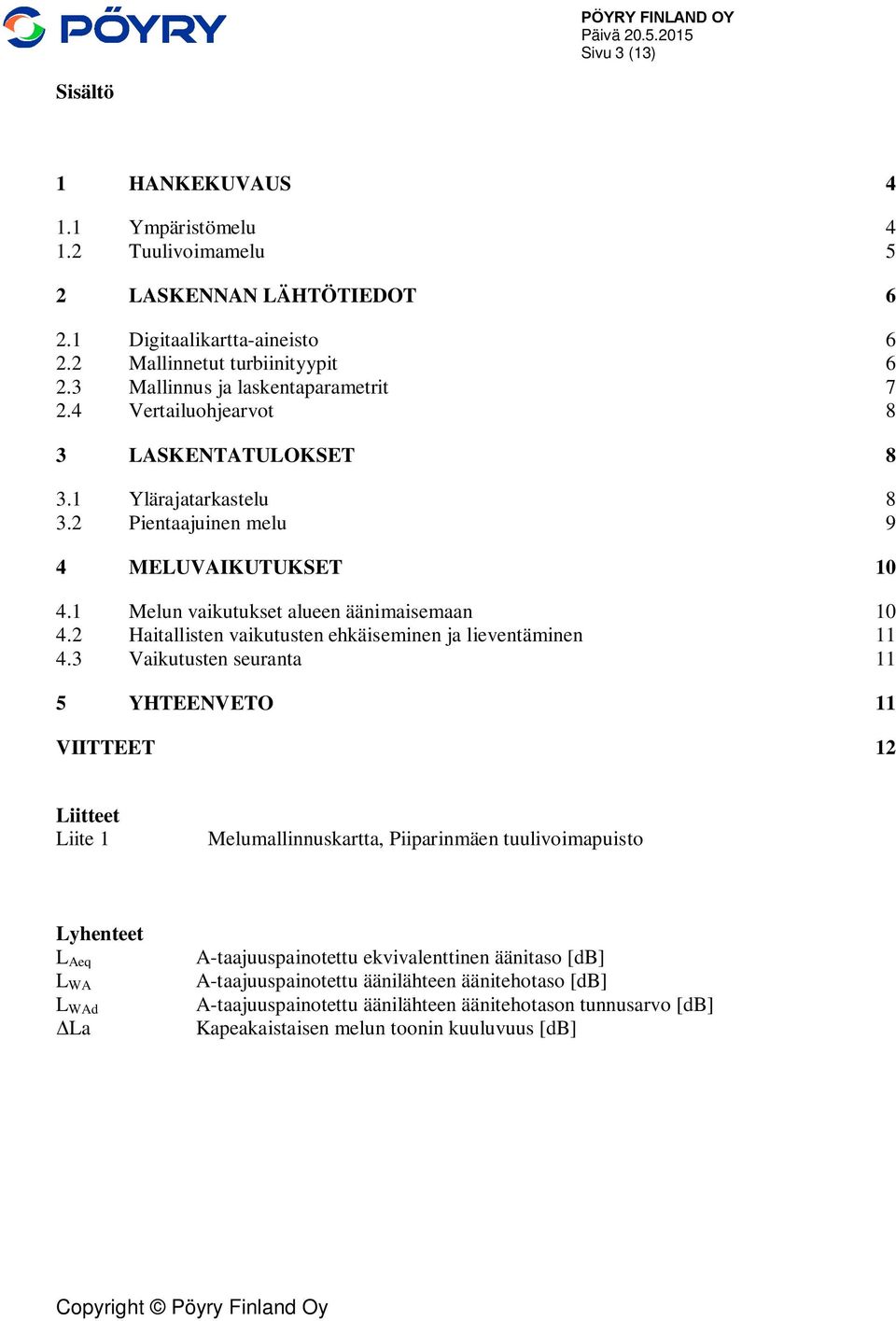 1 Melun vaikutukset alueen äänimaisemaan 10 4.2 Haitallisten vaikutusten ehkäiseminen ja lieventäminen 11 4.