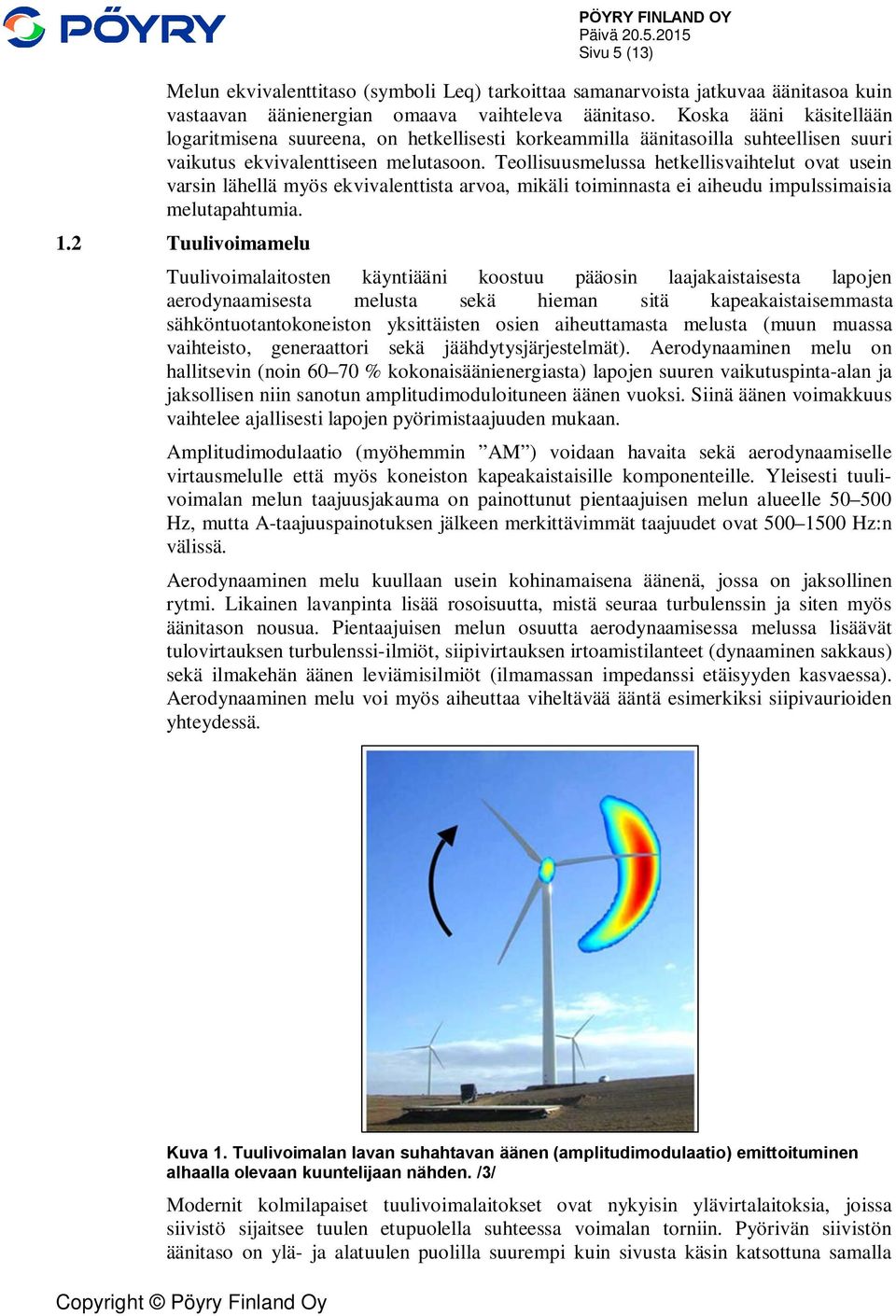 Teollisuusmelussa hetkellisvaihtelut ovat usein varsin lähellä myös ekvivalenttista arvoa, mikäli toiminnasta ei aiheudu impulssimaisia melutapahtumia. 1.