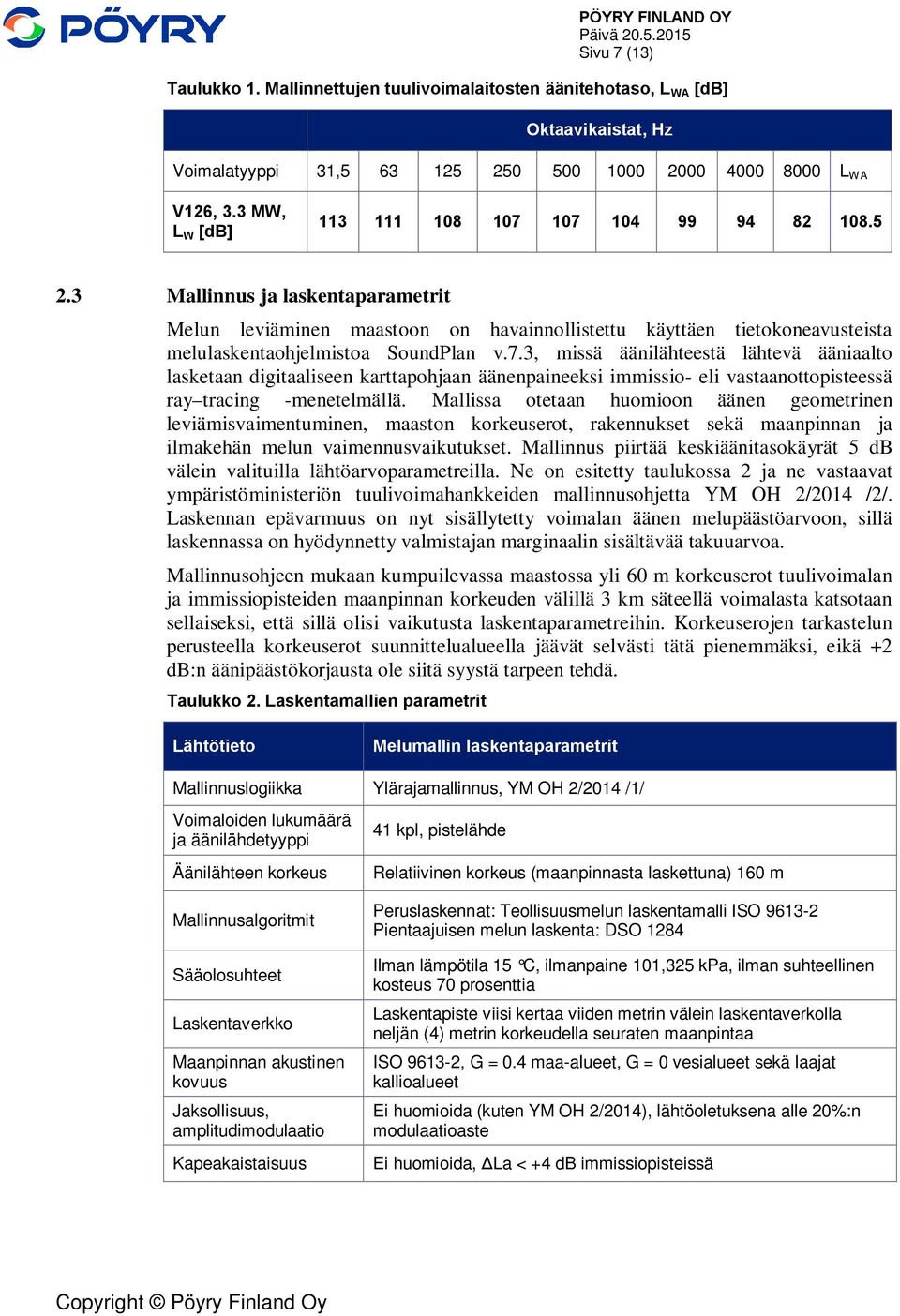 3 Mallinnus ja laskentaparametrit Melun leviäminen maastoon on havainnollistettu käyttäen tietokoneavusteista melulaskentaohjelmistoa SoundPlan v.7.