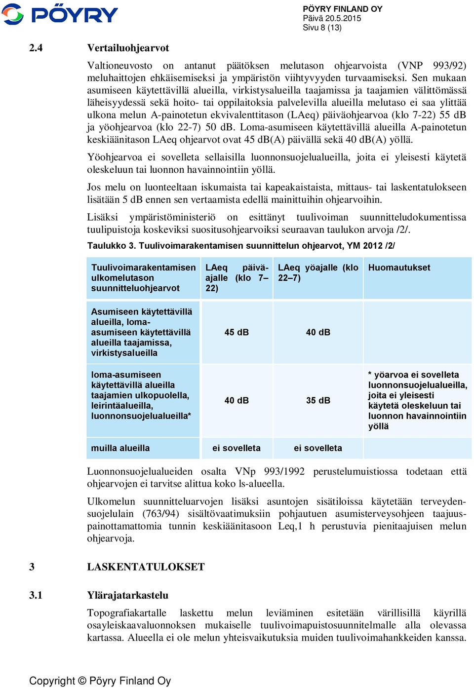 melun A-painotetun ekvivalenttitason (LAeq) päiväohjearvoa (klo 7-22) 55 db ja yöohjearvoa (klo 22-7) 50 db.