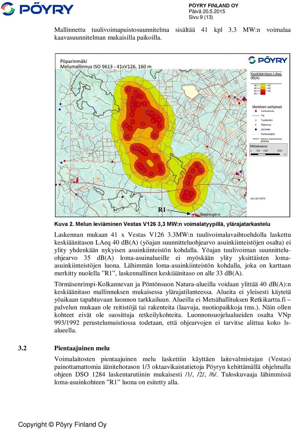 3MW:n tuulivoimalavaihtoehdolla laskettu keskiäänitason LAeq 40 db(a) (yöajan suunnitteluohjearvo asuinkiinteistöjen osalta) ei ylity yhdenkään nykyisen asuinkiinteistön kohdalla.