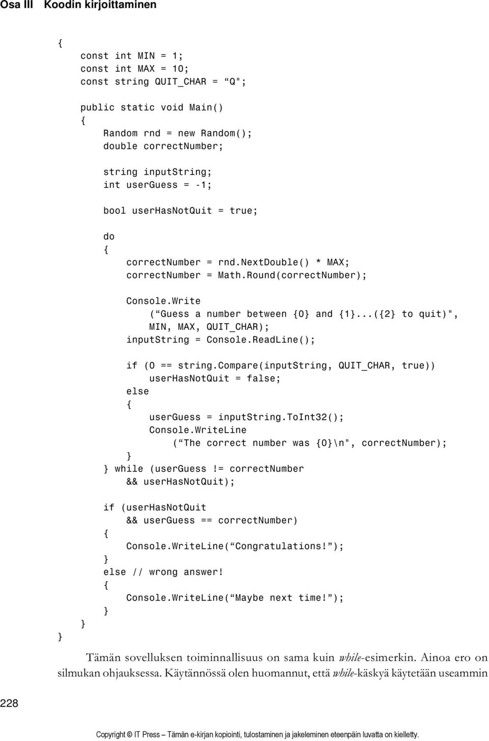 ..(2 to quit)", MIN, MAX, QUIT_CHAR); inputstring = Console.ReadLine(); if (0 == string.compare(inputstring, QUIT_CHAR, true)) userhasnotquit = false; else userguess = inputstring.toint32(); Console.