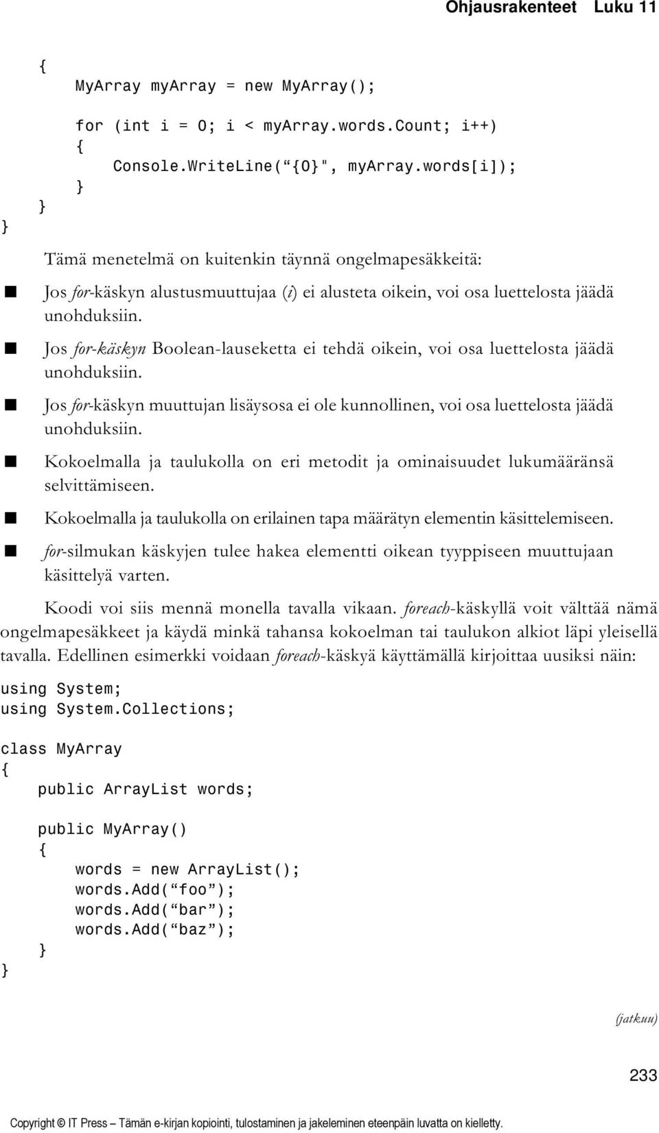 Jos for-käskyn Boolean-lauseketta ei tehdä oikein, voi osa luettelosta jäädä unohduksiin. Jos for-käskyn muuttujan lisäysosa ei ole kunnollinen, voi osa luettelosta jäädä unohduksiin.