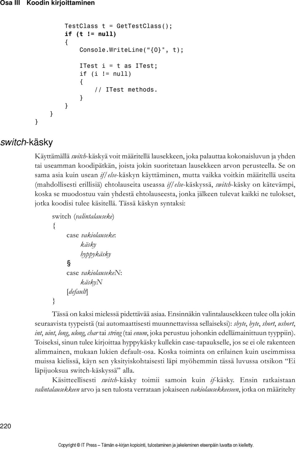 Se on sama asia kuin usean if/else-käskyn käyttäminen, mutta vaikka voitkin määritellä useita (mahdollisesti erillisiä) ehtolauseita useassa if/else-käskyssä, switch-käsky on kätevämpi, koska se