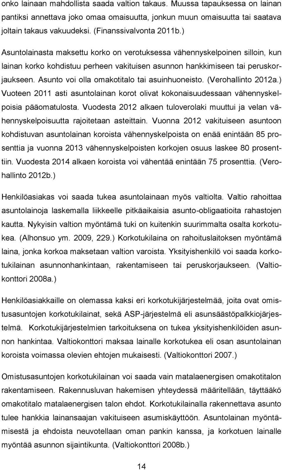 Asunto voi olla omakotitalo tai asuinhuoneisto. (Verohallinto 2012a.) Vuoteen 2011 asti asuntolainan korot olivat kokonaisuudessaan vähennyskelpoisia pääomatulosta.