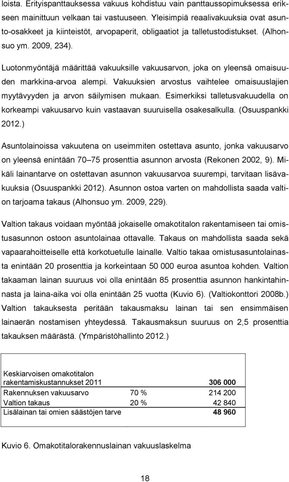 Luotonmyöntäjä määrittää vakuuksille vakuusarvon, joka on yleensä omaisuuden markkina-arvoa alempi. Vakuuksien arvostus vaihtelee omaisuuslajien myytävyyden ja arvon säilymisen mukaan.