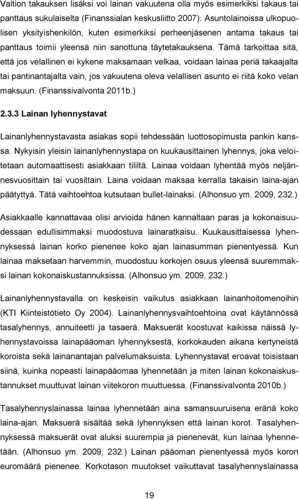 Tämä tarkoittaa sitä, että jos velallinen ei kykene maksamaan velkaa, voidaan lainaa periä takaajalta tai pantinantajalta vain, jos vakuutena oleva velallisen asunto ei riitä koko velan maksuun.