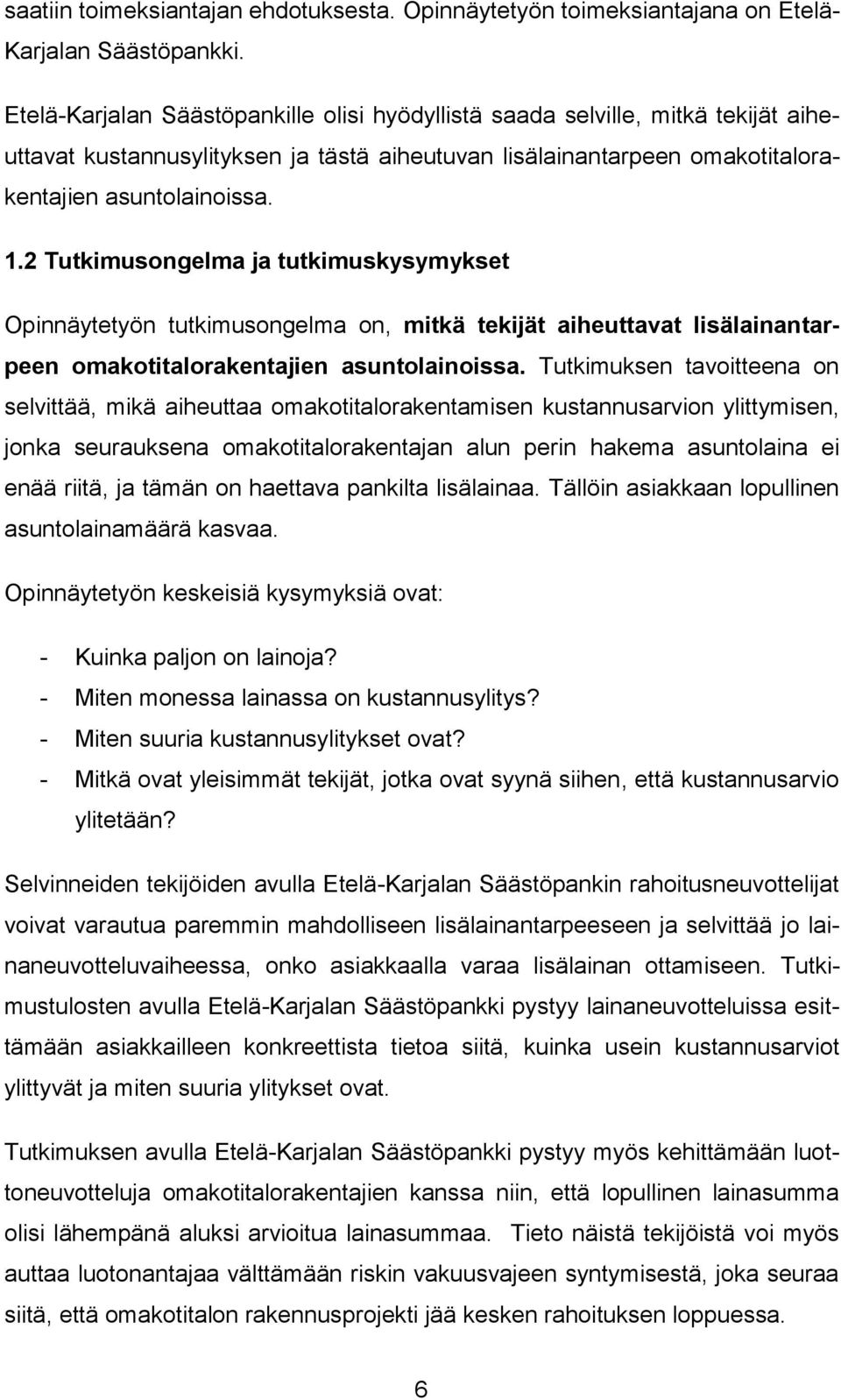 2 Tutkimusongelma ja tutkimuskysymykset Opinnäytetyön tutkimusongelma on, mitkä tekijät aiheuttavat lisälainantarpeen omakotitalorakentajien asuntolainoissa.