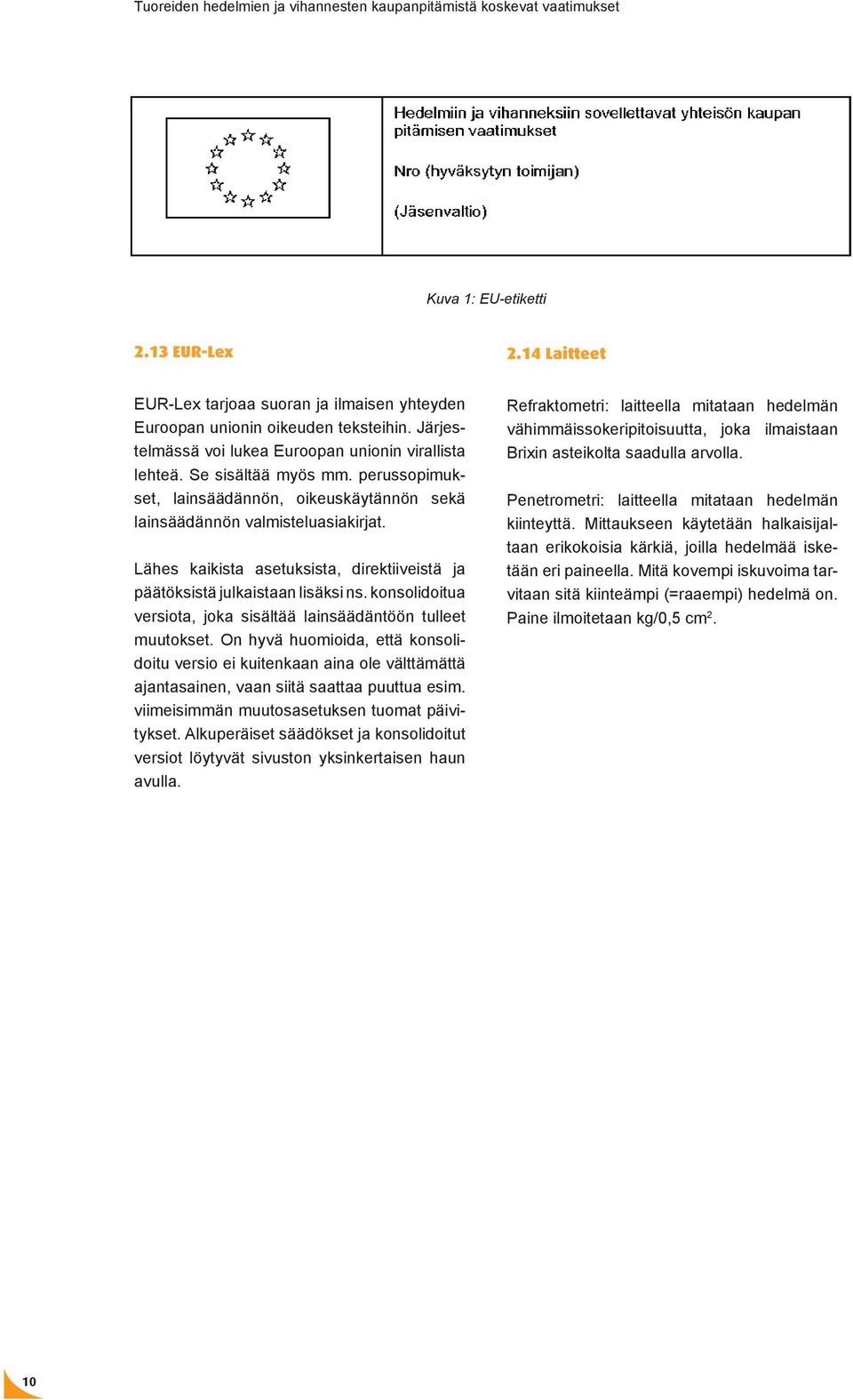 konsolidoitua versiota, joka sisältää lainsäädäntöön tulleet muutokset. On hyvä huomioida, että konsolidoitu versio ei kuitenkaan aina ole välttämättä ajantasainen, vaan siitä saattaa puuttua esim.