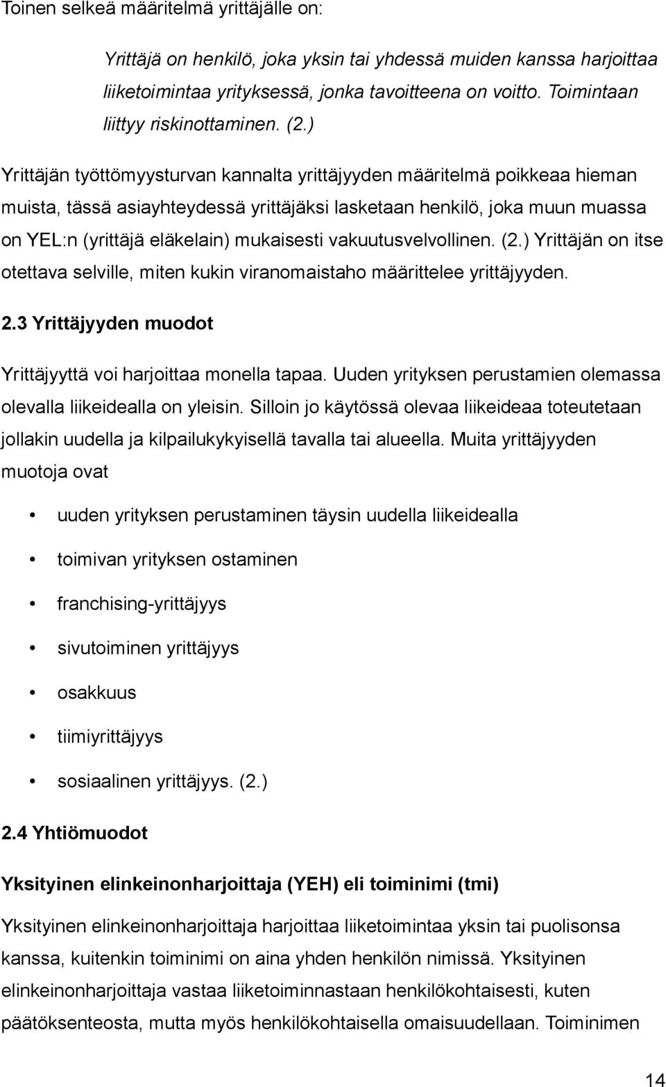 ) Yrittäjän työttömyysturvan kannalta yrittäjyyden määritelmä poikkeaa hieman muista, tässä asiayhteydessä yrittäjäksi lasketaan henkilö, joka muun muassa on YEL:n (yrittäjä eläkelain) mukaisesti