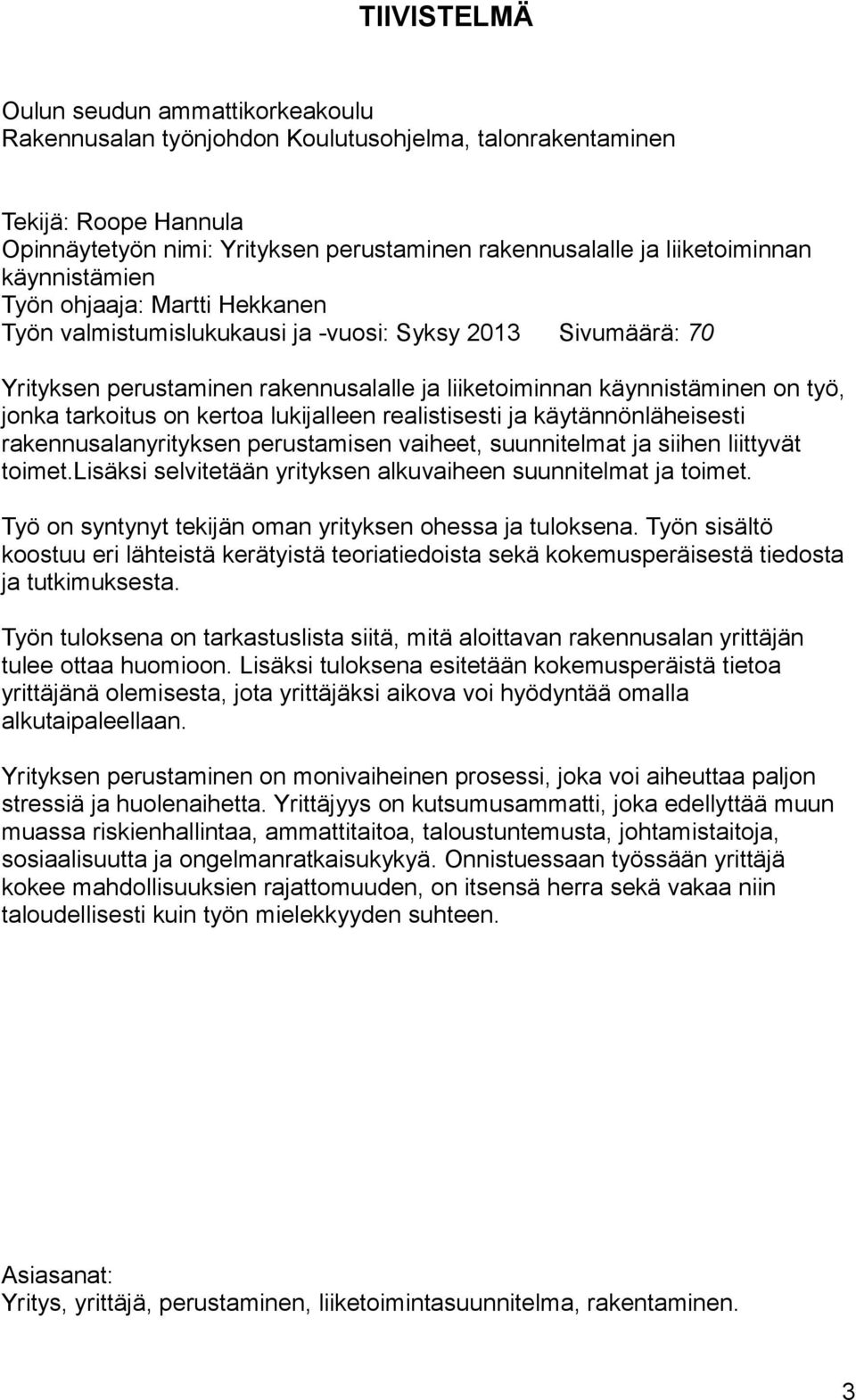 jonka tarkoitus on kertoa lukijalleen realistisesti ja käytännönläheisesti rakennusalanyrityksen perustamisen vaiheet, suunnitelmat ja siihen liittyvät toimet.