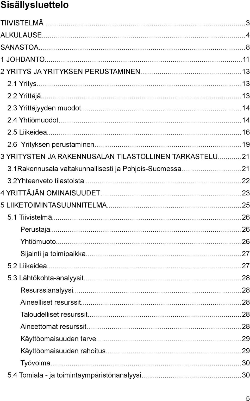 ..22 4 YRITTÄJÄN OMINAISUUDET...23 5 LIIKETOIMINTASUUNNITELMA...25 5.1 Tiivistelmä...26 Perustaja...26 Yhtiömuoto...26 Sijainti ja toimipaikka...27 5.2 Liikeidea...27 5.3 Lähtökohta-analyysit.