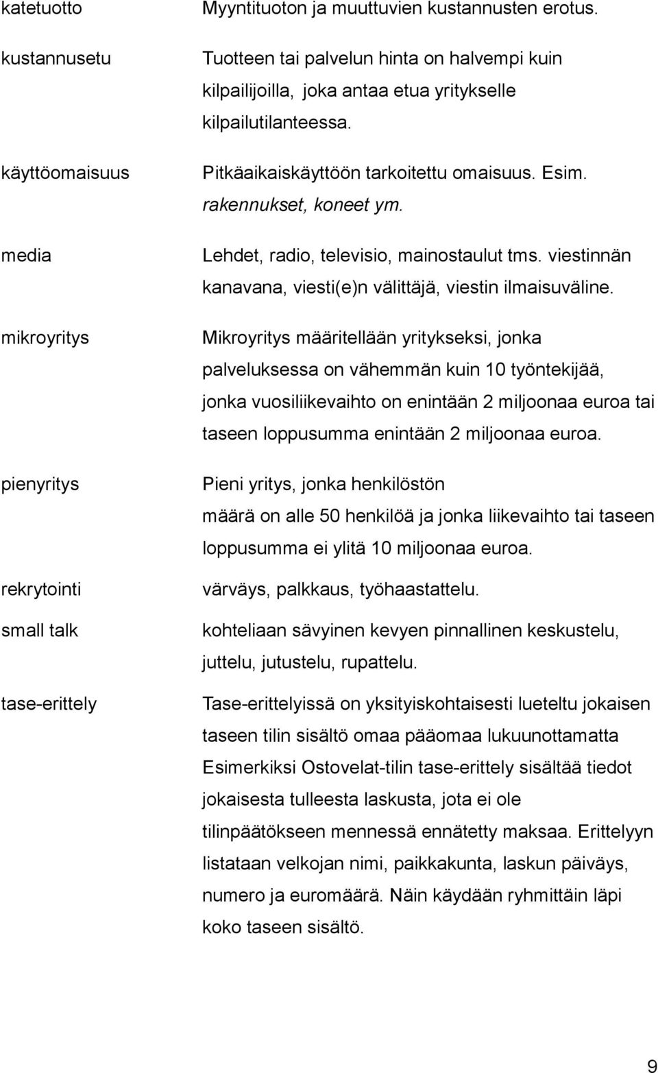 Lehdet, radio, televisio, mainostaulut tms. viestinnän kanavana, viesti(e)n välittäjä, viestin ilmaisuväline.