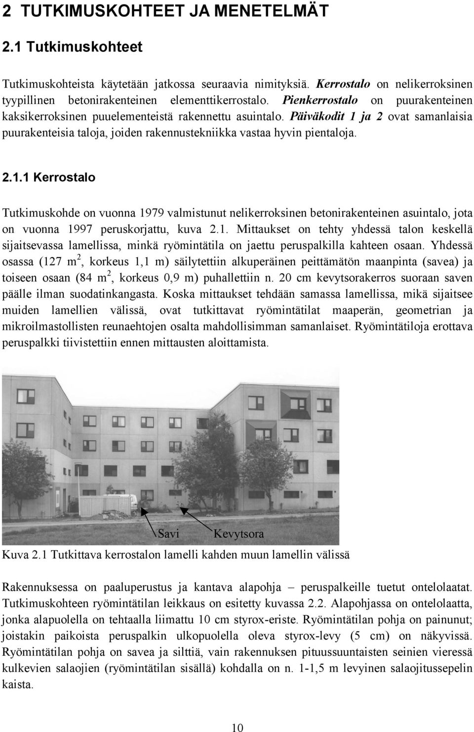 ja 2 ovat samanlaisia puurakenteisia taloja, joiden rakennustekniikka vastaa hyvin pientaloja. 2.1.