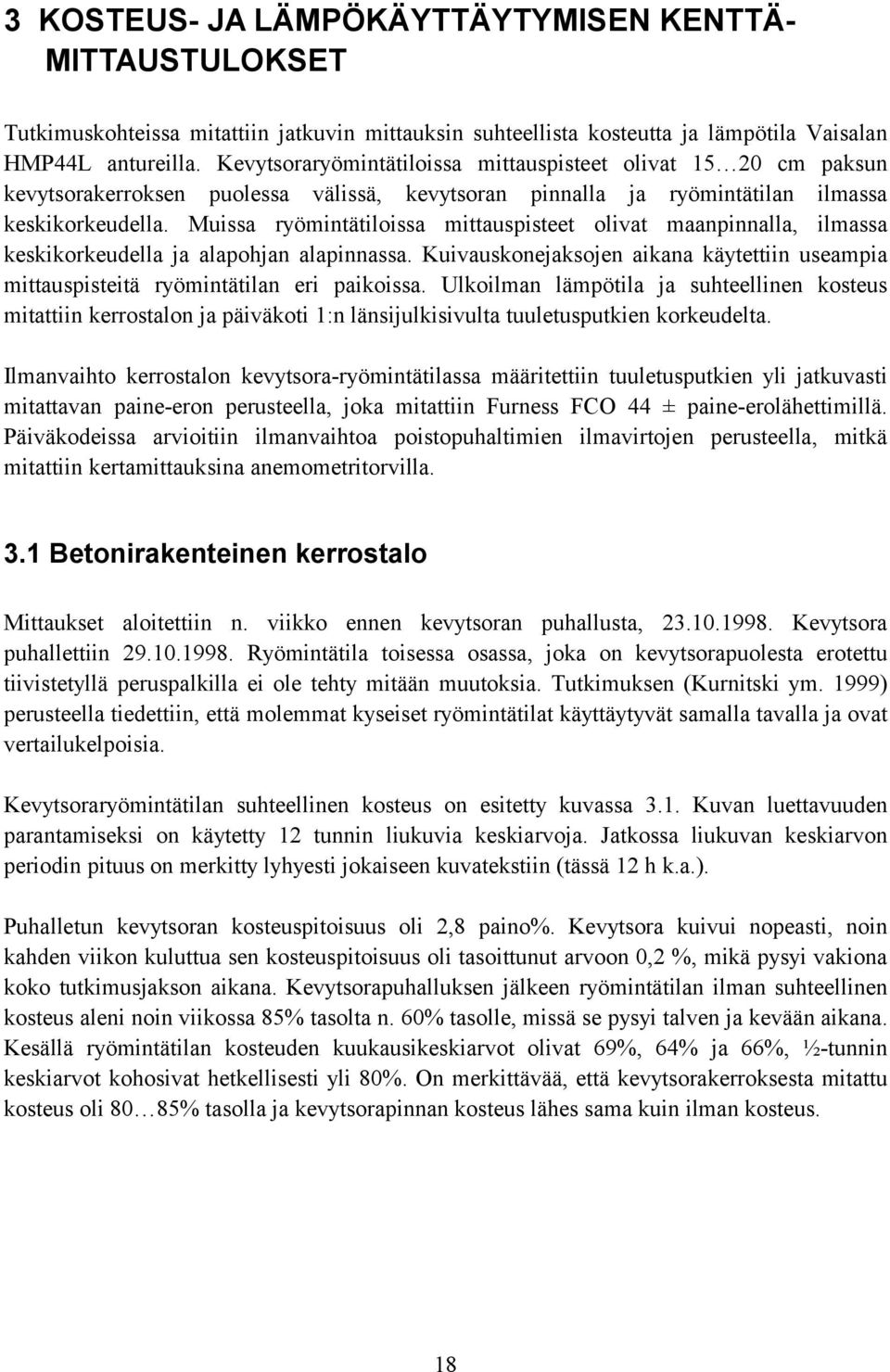 Muissa ryömintätiloissa mittauspisteet olivat maanpinnalla, ilmassa keskikorkeudella ja alapohjan alapinnassa.