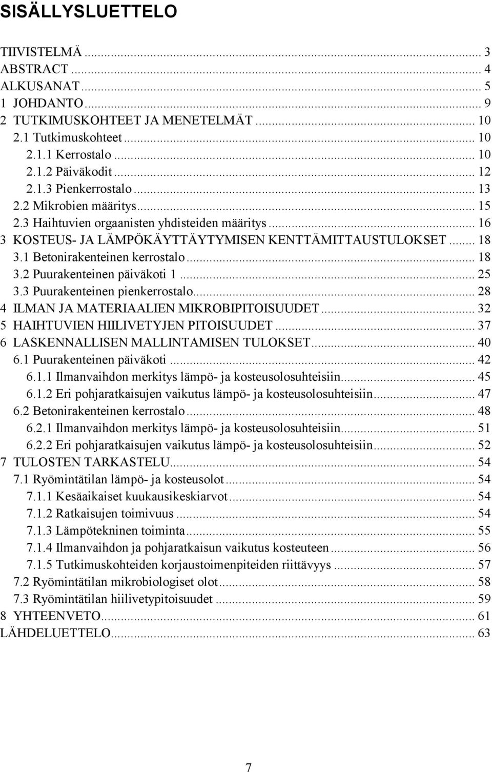 .. 25 3.3 Puurakenteinen pienkerrostalo... 28 4 ILMAN JA MATERIAALIEN MIKROBIPITOISUUDET... 32 5 HAIHTUVIEN HIILIVETYJEN PITOISUUDET... 37 6 LASKENNALLISEN MALLINTAMISEN TULOKSET... 40 6.