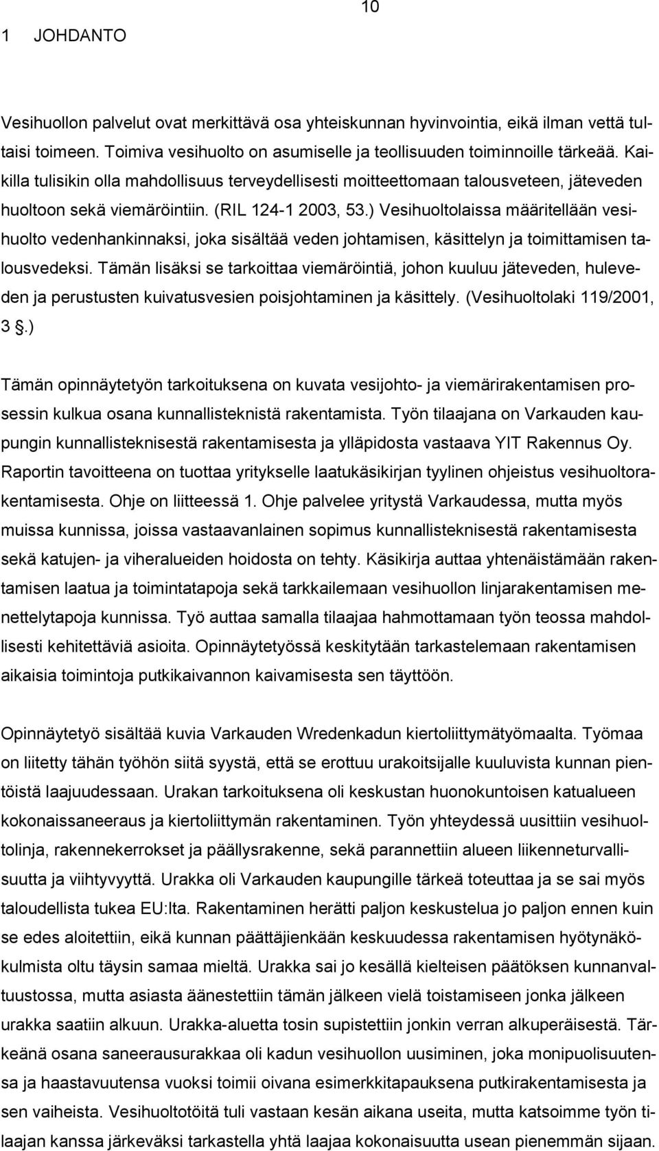 ) Vesihuoltolaissa määritellään vesihuolto vedenhankinnaksi, joka sisältää veden johtamisen, käsittelyn ja toimittamisen talousvedeksi.