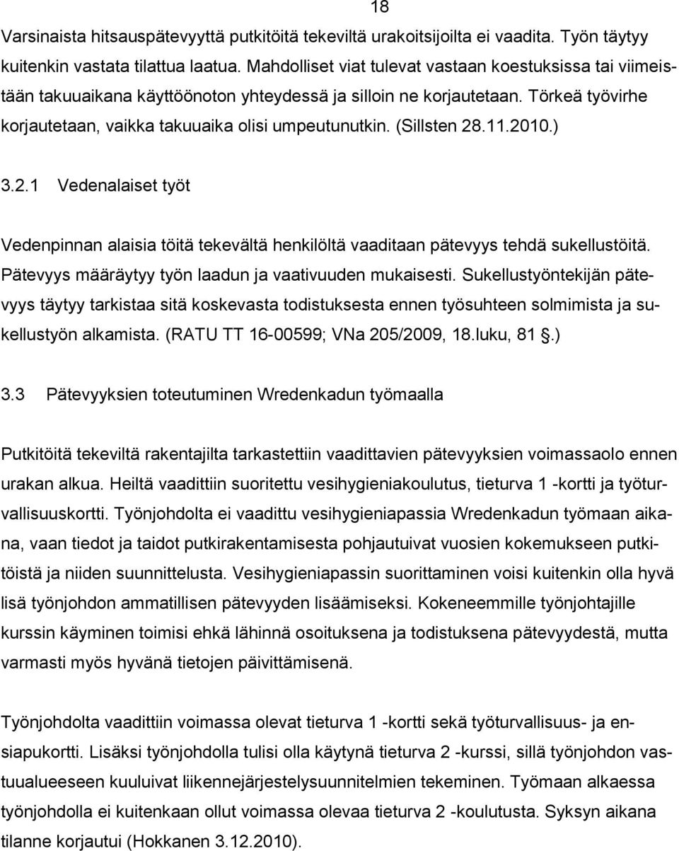 (Sillsten 28.11.2010.) 3.2.1 Vedenalaiset työt Vedenpinnan alaisia töitä tekevältä henkilöltä vaaditaan pätevyys tehdä sukellustöitä. Pätevyys määräytyy työn laadun ja vaativuuden mukaisesti.