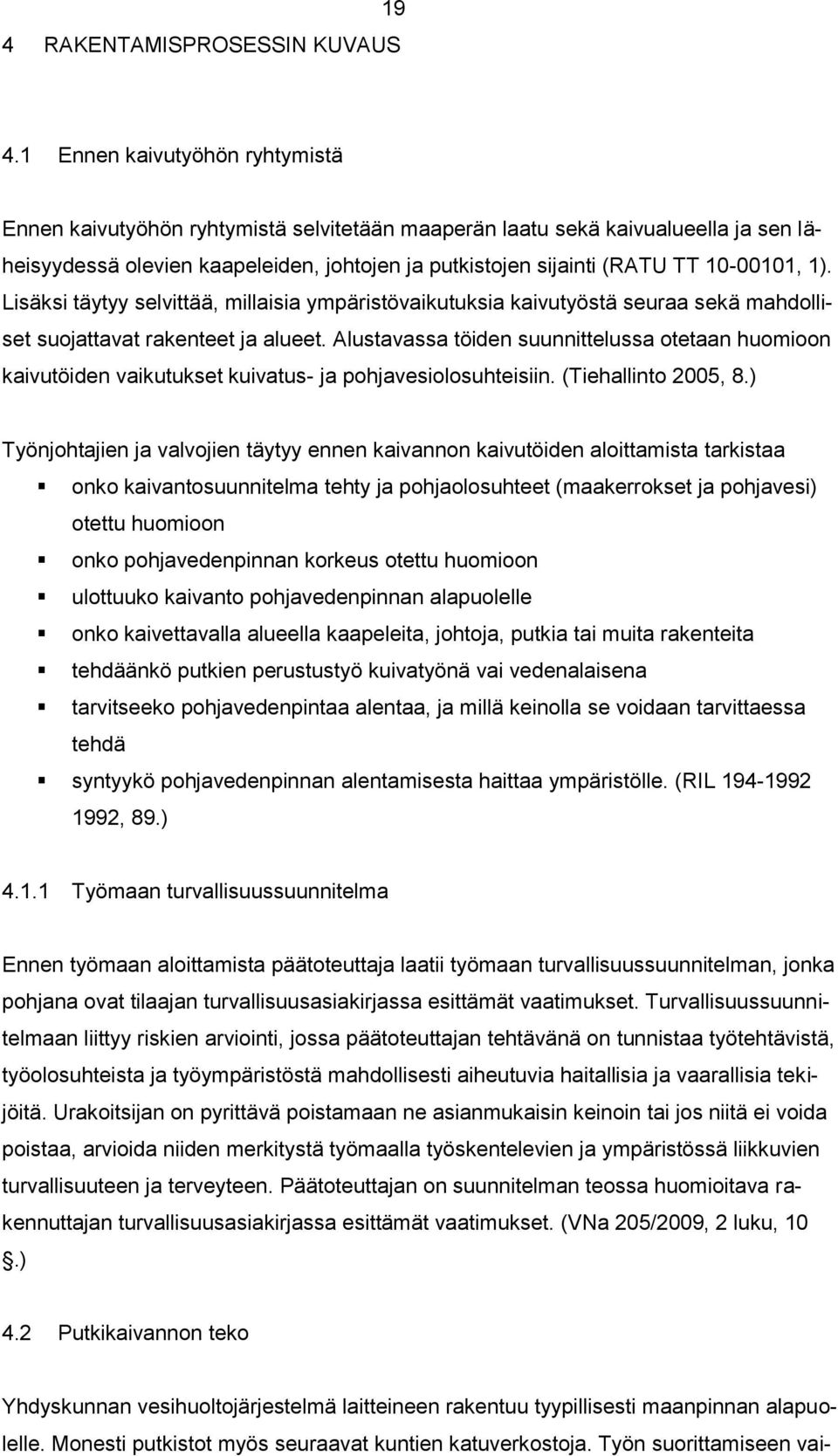 1). Lisäksi täytyy selvittää, millaisia ympäristövaikutuksia kaivutyöstä seuraa sekä mahdolliset suojattavat rakenteet ja alueet.