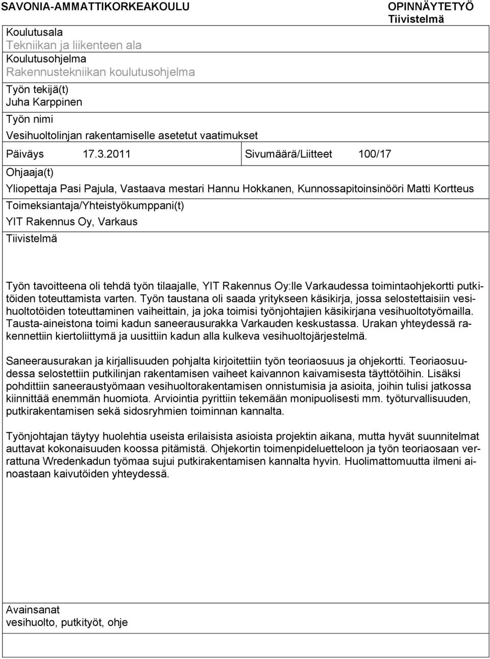 2011 Sivumäärä/Liitteet 100/17 Ohjaaja(t) OPINNÄYTETYÖ Tiivistelmä Yliopettaja Pasi Pajula, Vastaava mestari Hannu Hokkanen, Kunnossapitoinsinööri Matti Kortteus Toimeksiantaja/Yhteistyökumppani(t)