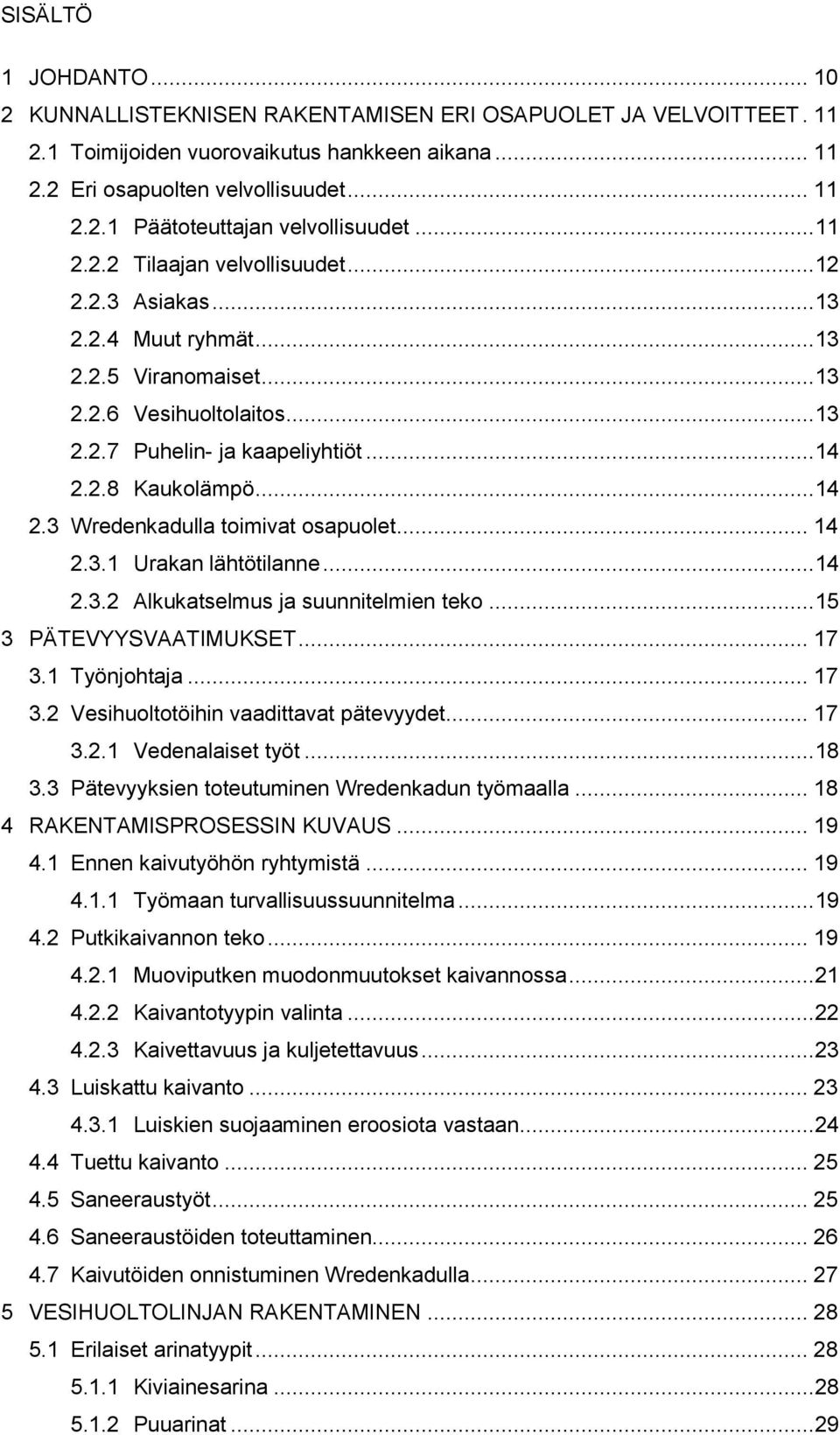 .. 14 2.3 Wredenkadulla toimivat osapuolet... 14 2.3.1 Urakan lähtötilanne... 14 2.3.2 Alkukatselmus ja suunnitelmien teko... 15 3 PÄTEVYYSVAATIMUKSET... 17 3.