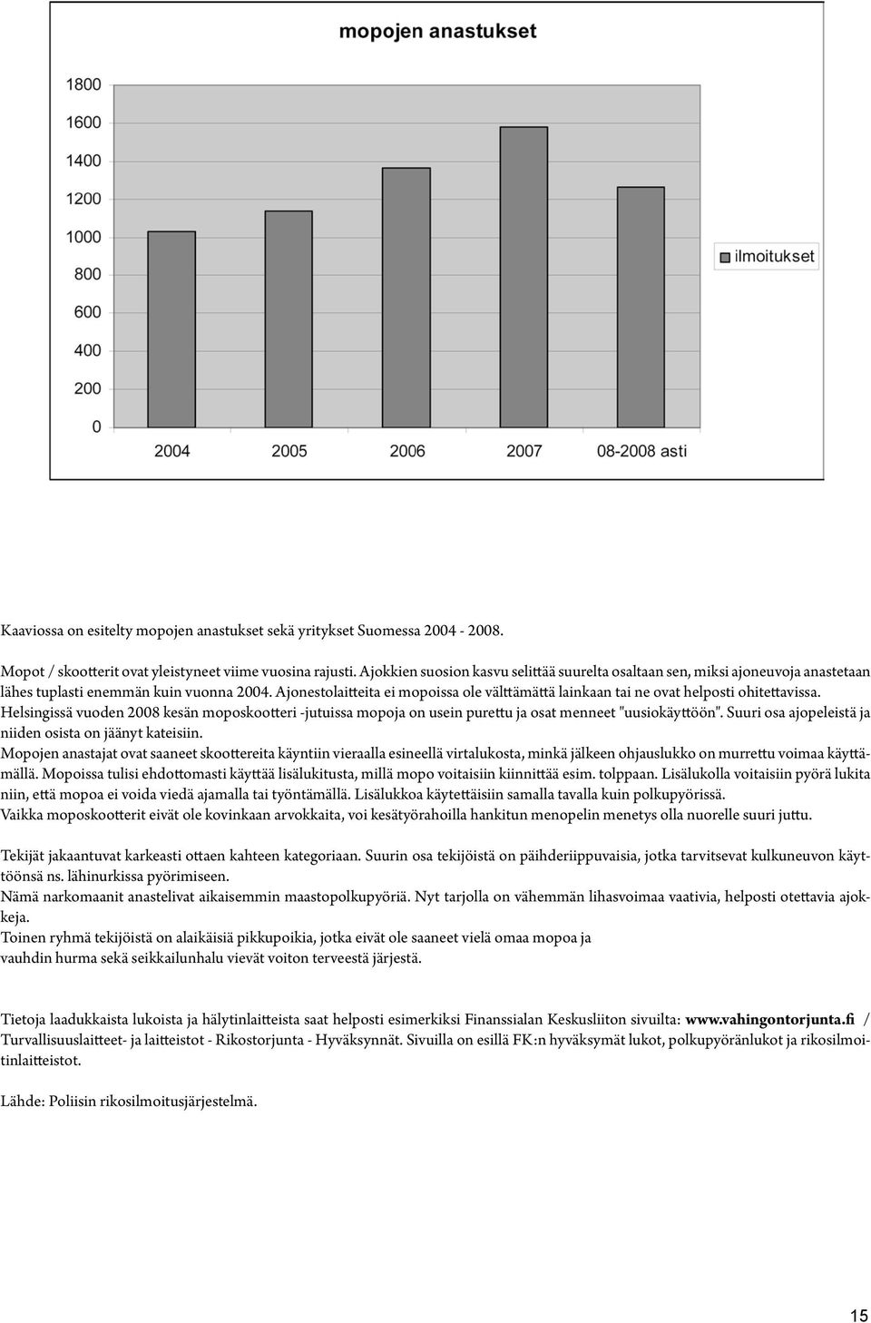 Ajonestolaitteita ei mopoissa ole välttämättä lainkaan tai ne ovat helposti ohitettavissa.