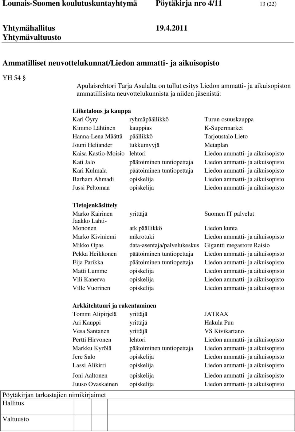 Tarjoustalo Lieto Jouni Heliander tukkumyyjä Metaplan Kaisa Kastio-Moisio lehtori Liedon ammatti- ja aikuisopisto Kati Jalo päätoiminen tuntiopettaja Liedon ammatti- ja aikuisopisto Kari Kulmala