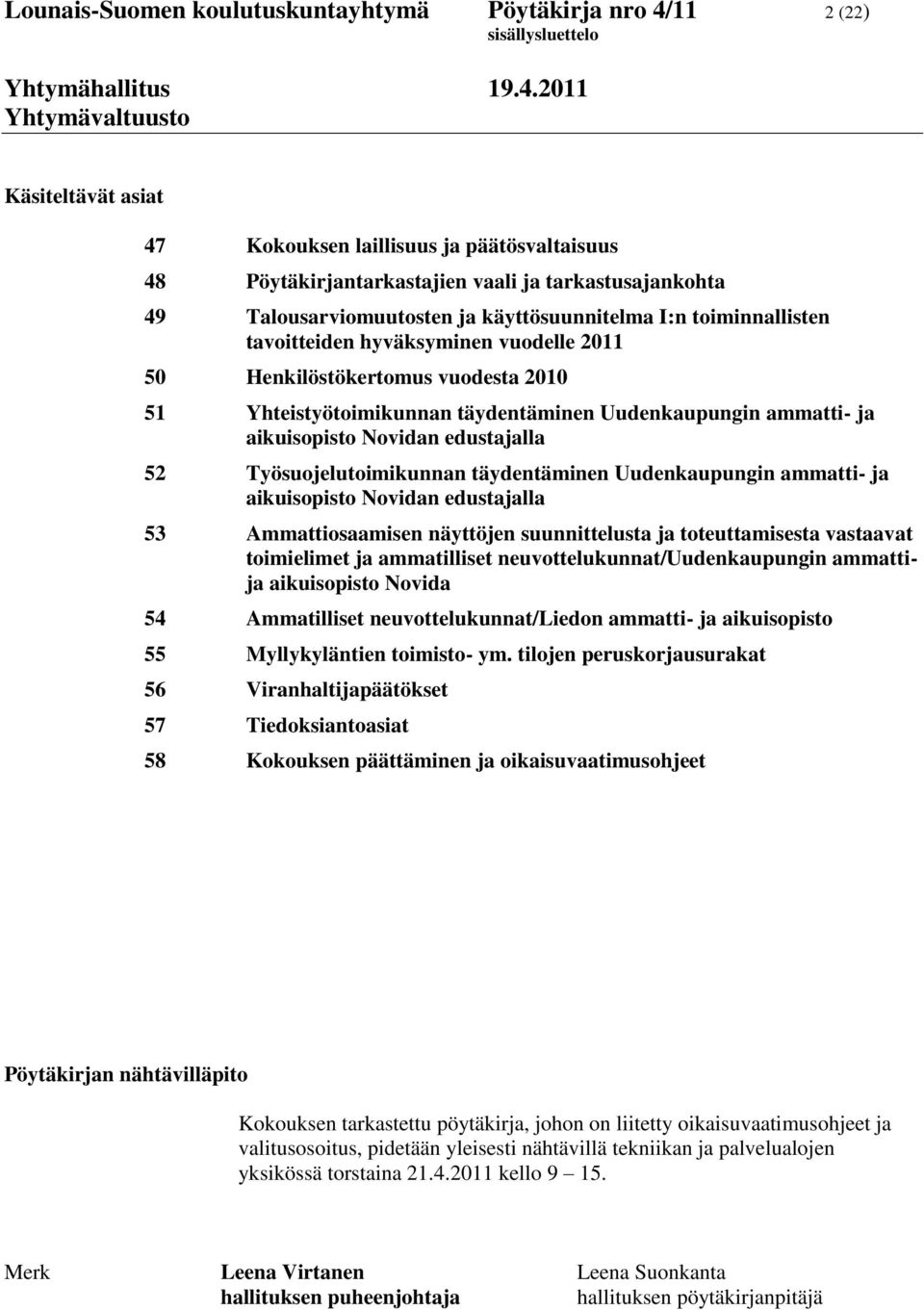 ja aikuisopisto Novidan edustajalla 52 Työsuojelutoimikunnan täydentäminen Uudenkaupungin ammatti- ja aikuisopisto Novidan edustajalla 53 Ammattiosaamisen näyttöjen suunnittelusta ja toteuttamisesta