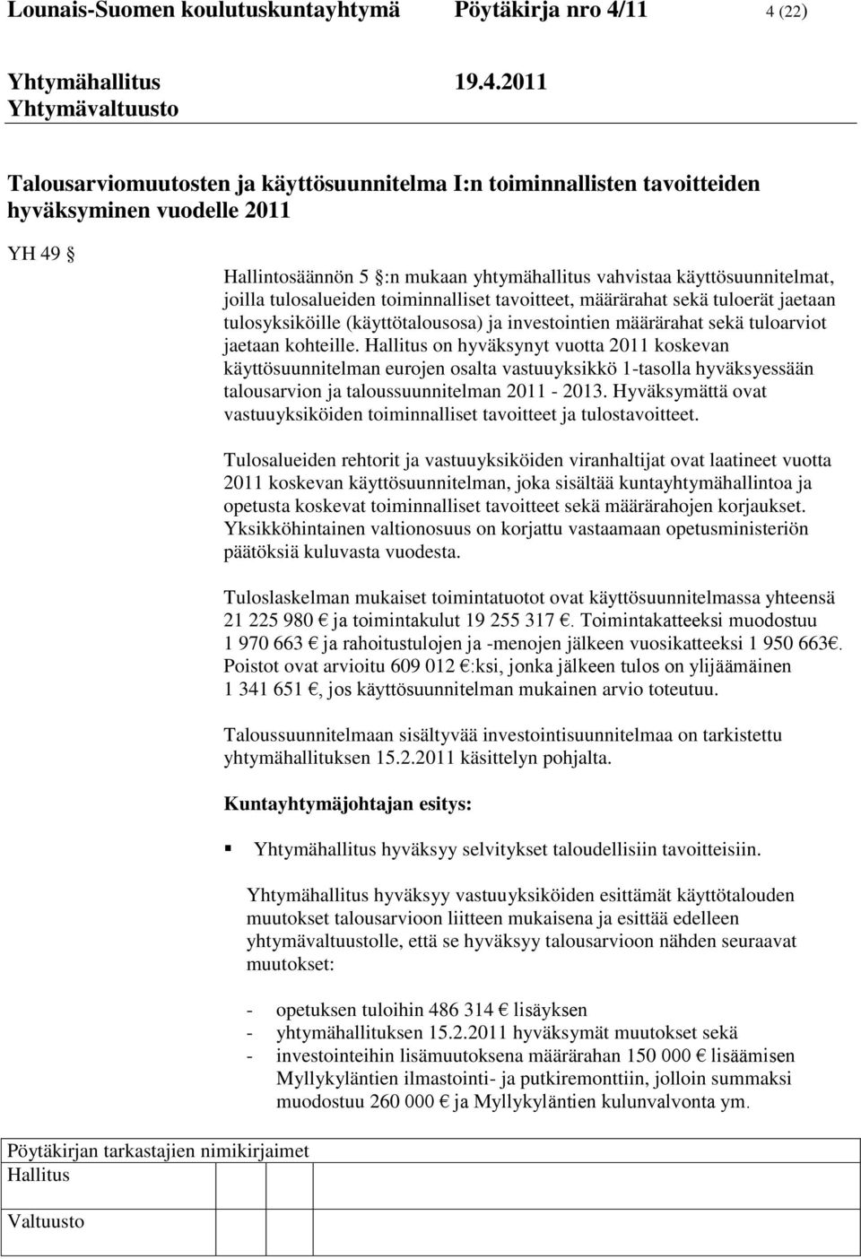 tuloarviot jaetaan kohteille. on hyväksynyt vuotta 2011 koskevan käyttösuunnitelman eurojen osalta vastuuyksikkö 1-tasolla hyväksyessään talousarvion ja taloussuunnitelman 2011-2013.