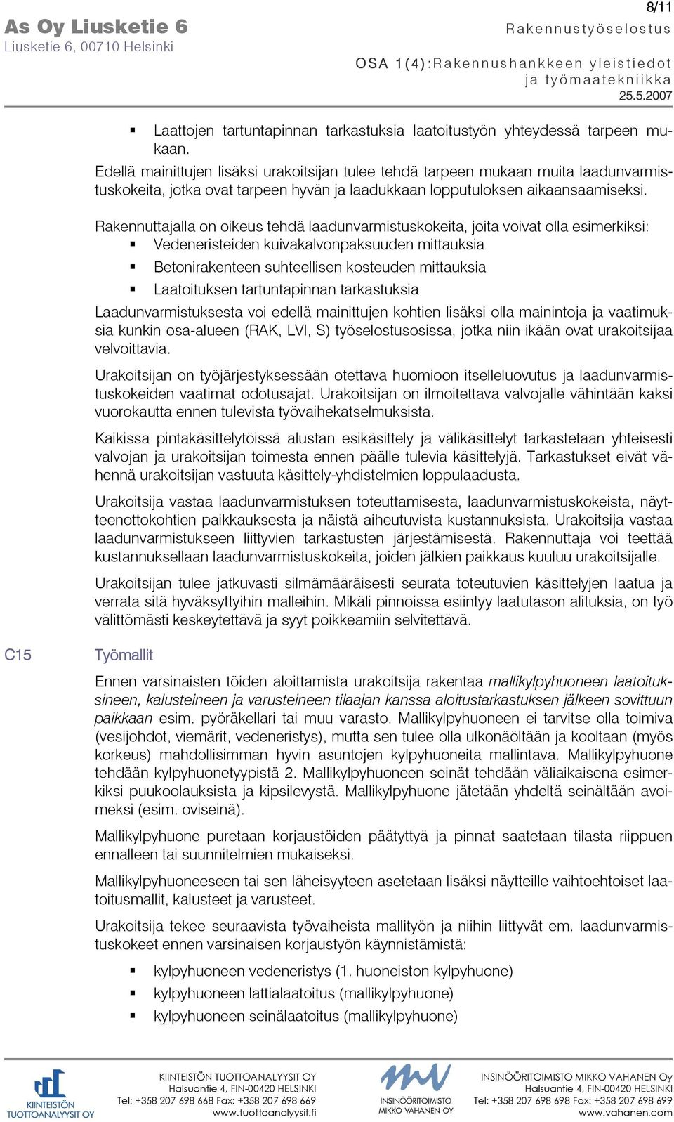 Rakennuttajalla on oikeus tehdä laadunvarmistuskokeita, joita voivat olla esimerkiksi: Vedeneristeiden kuivakalvonpaksuuden mittauksia Betonirakenteen suhteellisen kosteuden mittauksia Laatoituksen