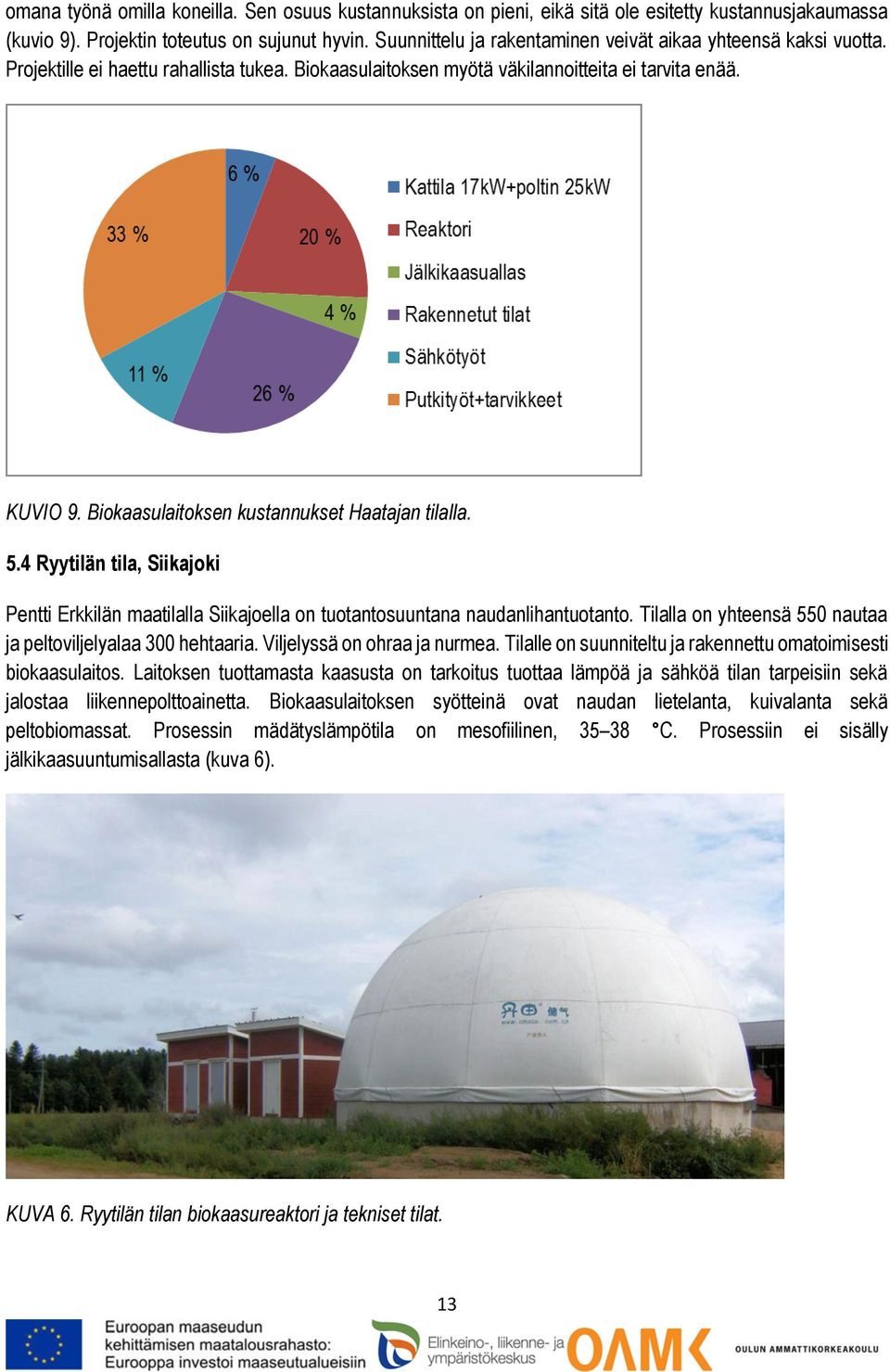 Biokaasulaitoksen kustannukset Haatajan tilalla. 5.4 Ryytilän tila, Siikajoki Pentti Erkkilän maatilalla Siikajoella on tuotantosuuntana naudanlihantuotanto.