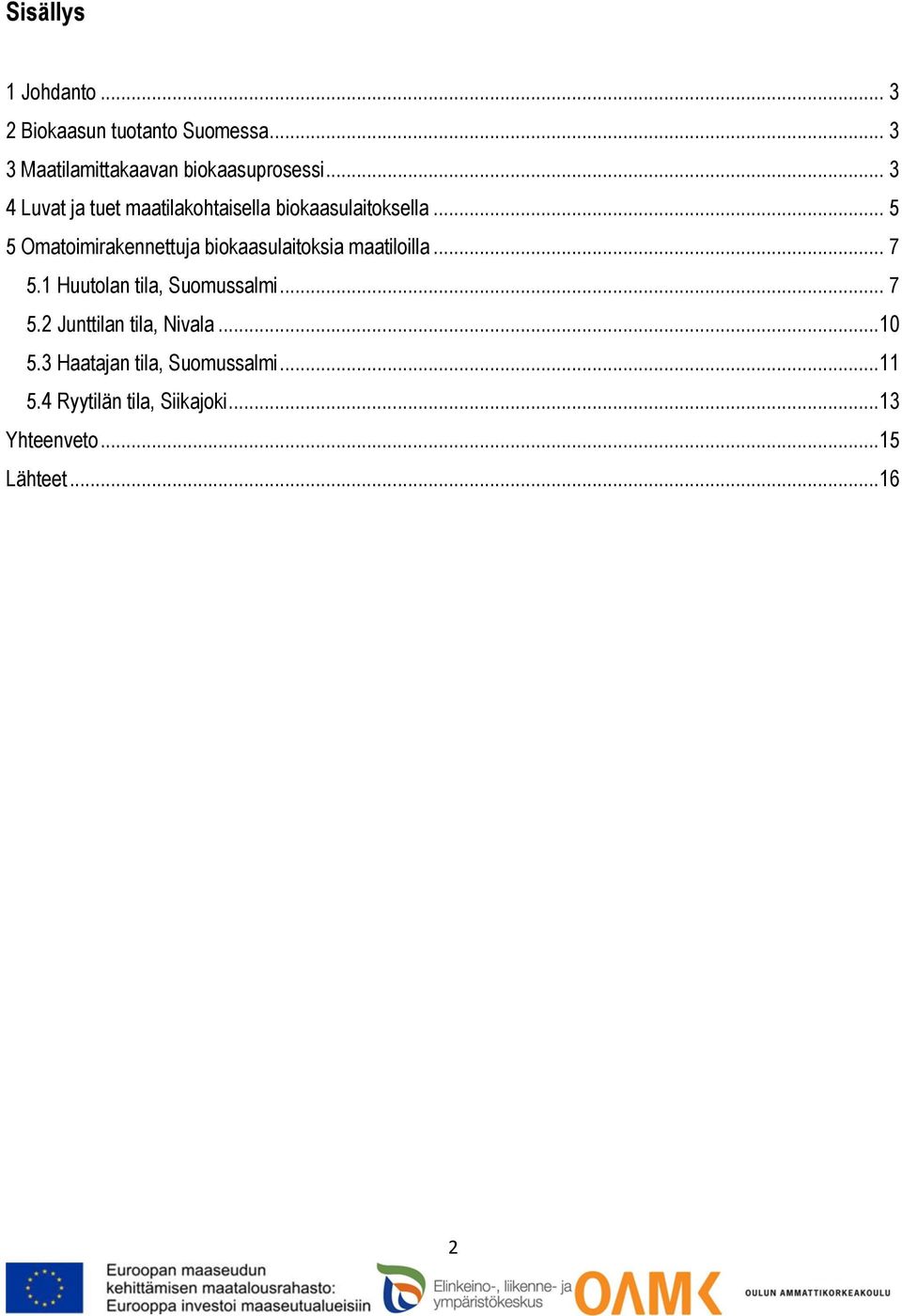 .. 5 5 Omatoimirakennettuja biokaasulaitoksia maatiloilla... 7 5.1 Huutolan tila, Suomussalmi.