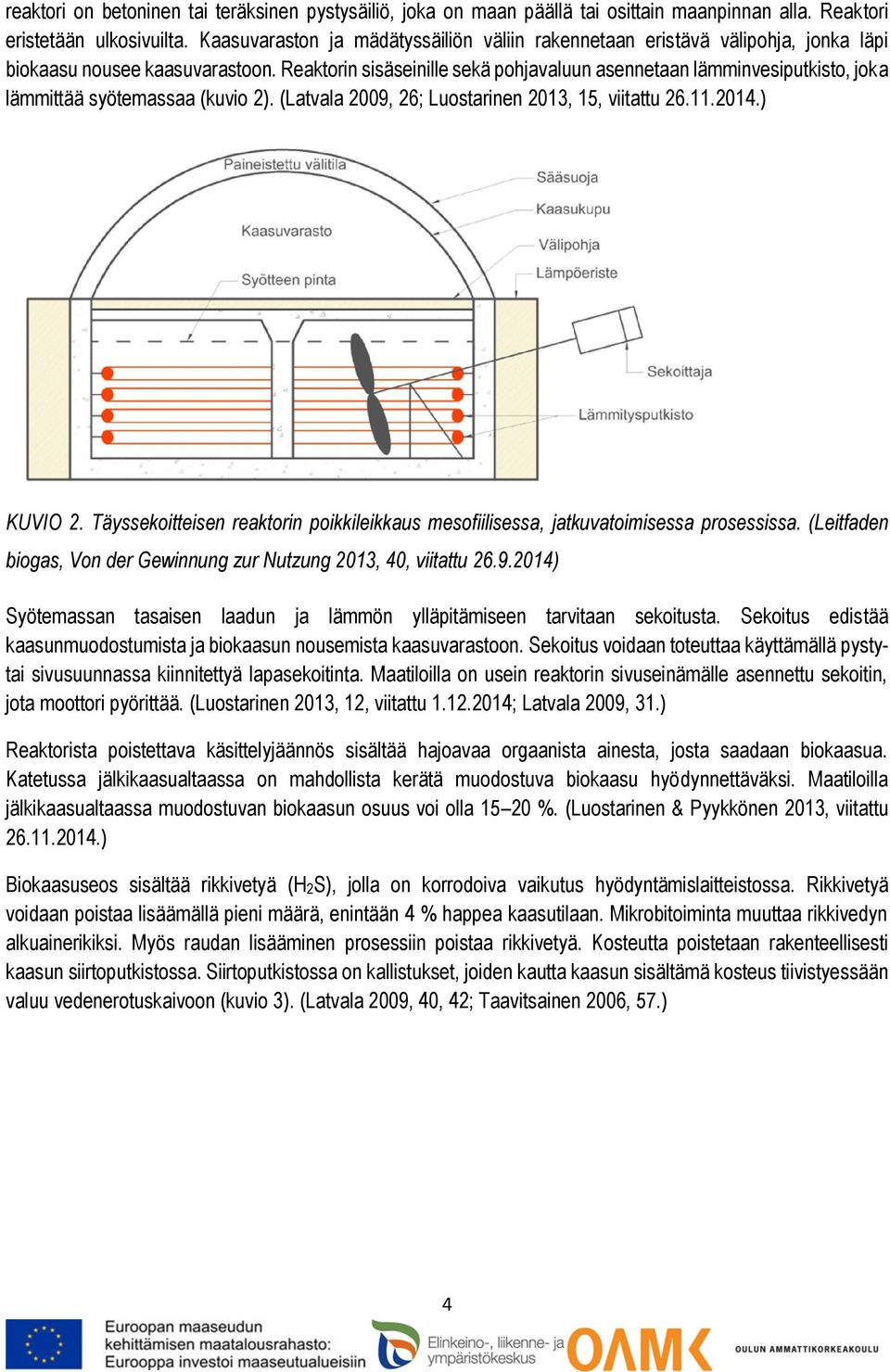 Reaktorin sisäseinille sekä pohjavaluun asennetaan lämminvesiputkisto, joka lämmittää syötemassaa (kuvio 2). (Latvala 2009, 26; Luostarinen 2013, 15, viitattu 26.11.2014.) KUVIO 2.