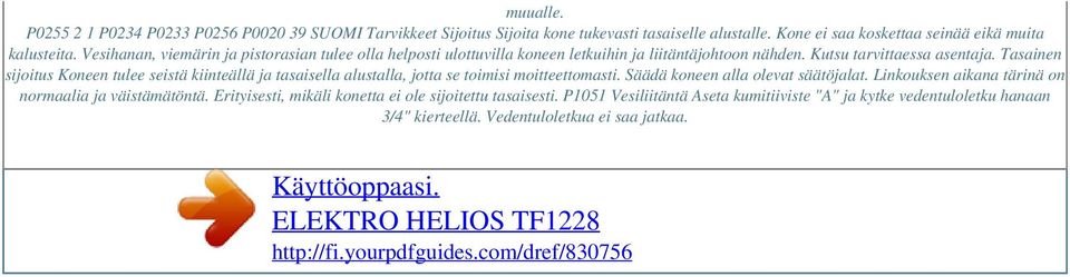 Tasainen sijoitus Koneen tulee seistä kiinteällä ja tasaisella alustalla, jotta se toimisi moitteettomasti. Säädä koneen alla olevat säätöjalat.