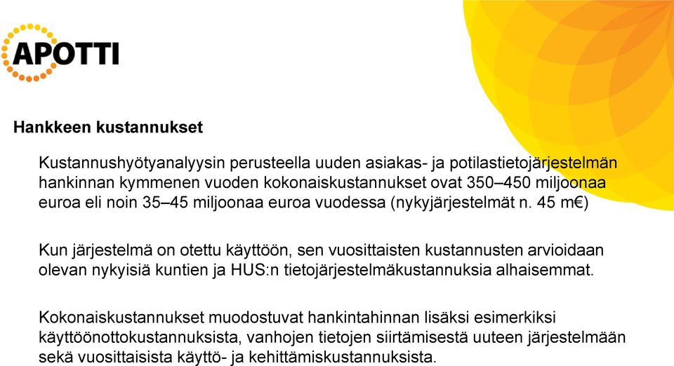 45 m ) Kun järjestelmä on otettu käyttöön, sen vuosittaisten kustannusten arvioidaan olevan nykyisiä kuntien ja HUS:n tietojärjestelmäkustannuksia