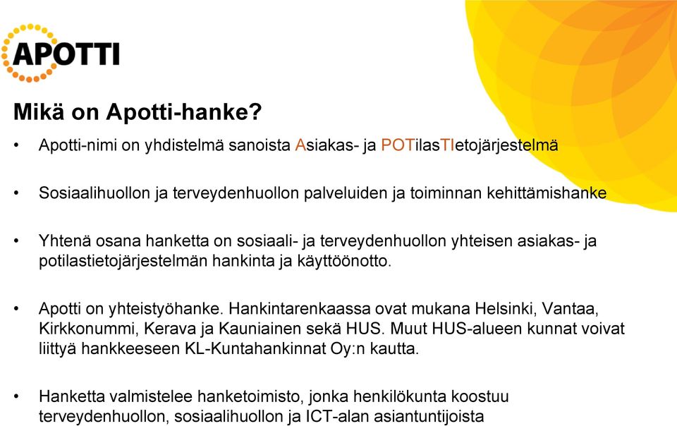 osana hanketta on sosiaali- ja terveydenhuollon yhteisen asiakas- ja potilastietojärjestelmän hankinta ja käyttöönotto. Apotti on yhteistyöhanke.