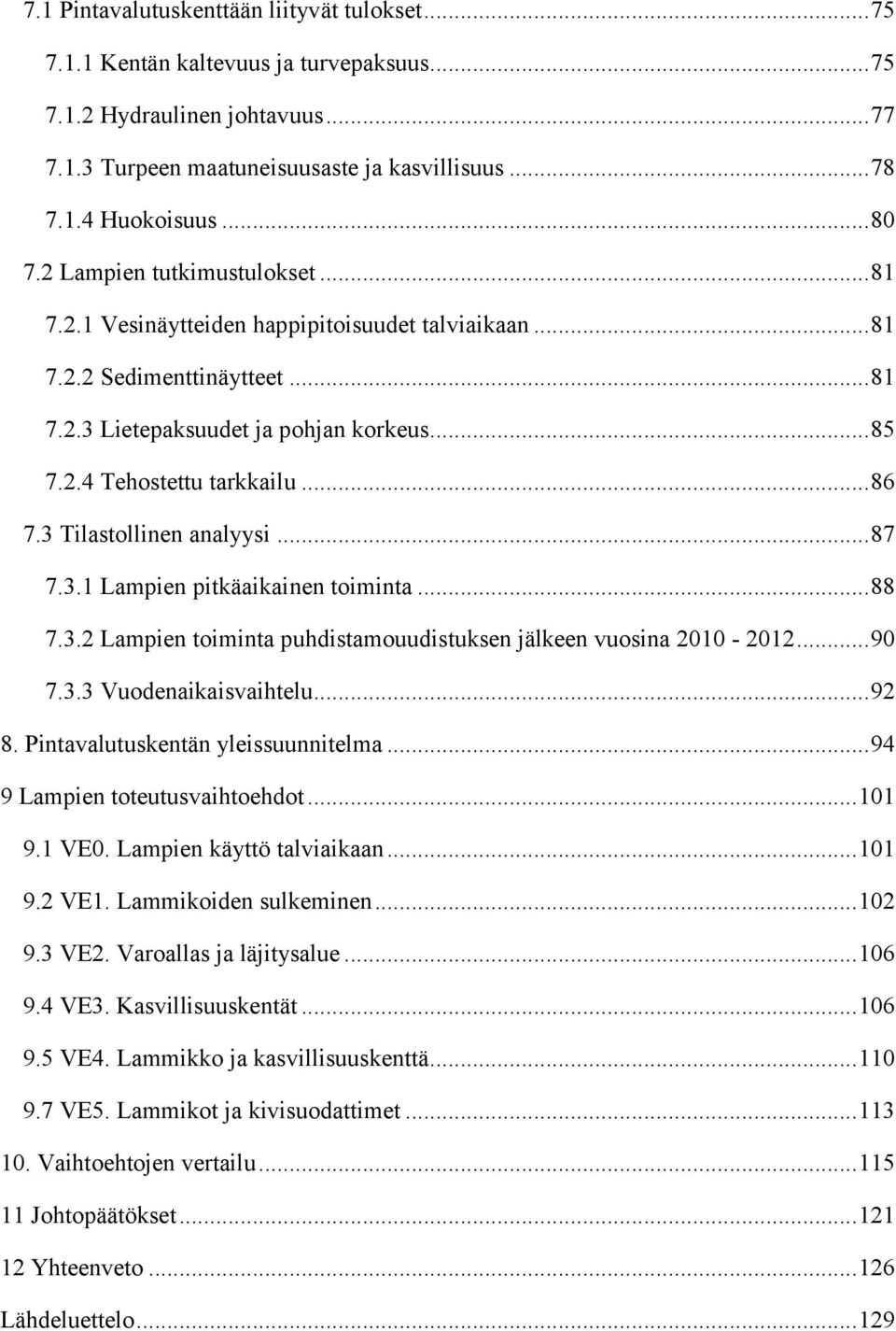 .. 86 7.3 Tilastollinen analyysi... 87 7.3.1 Lampien pitkäaikainen toiminta... 88 7.3.2 Lampien toiminta puhdistamouudistuksen jälkeen vuosina 2010-2012... 90 7.3.3 Vuodenaikaisvaihtelu... 92 8.