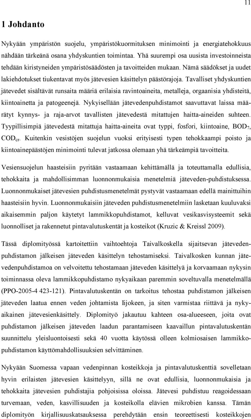 Tavalliset yhdyskuntien jätevedet sisältävät runsaita määriä erilaisia ravintoaineita, metalleja, orgaanisia yhdisteitä, kiintoainetta ja patogeenejä.