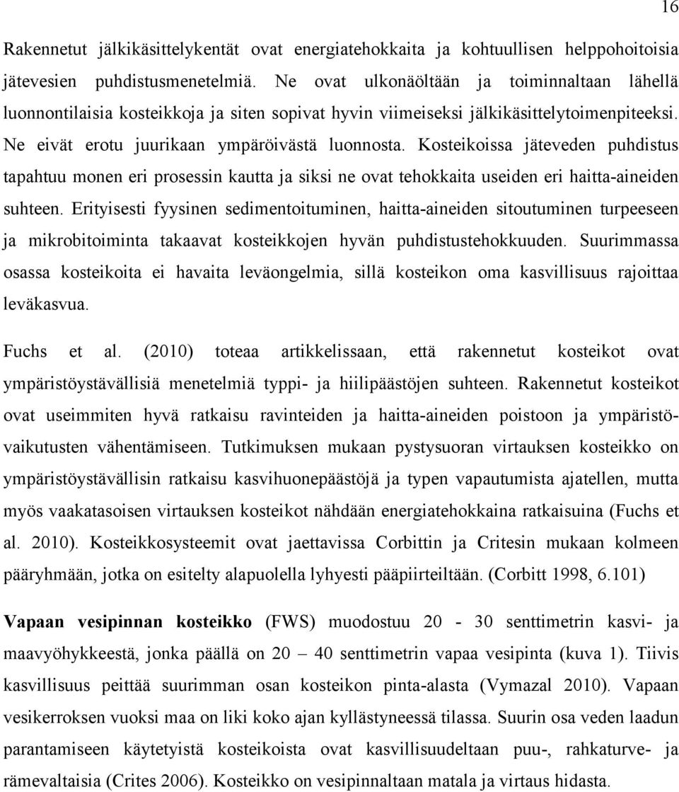 Kosteikoissa jäteveden puhdistus tapahtuu monen eri prosessin kautta ja siksi ne ovat tehokkaita useiden eri haitta-aineiden suhteen.