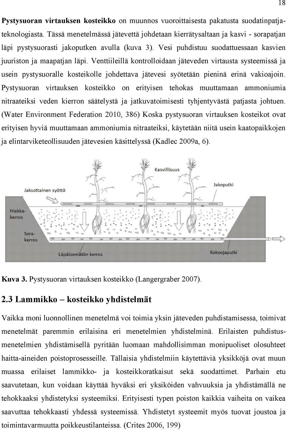 Venttiileillä kontrolloidaan jäteveden virtausta systeemissä ja usein pystysuoralle kosteikolle johdettava jätevesi syötetään pieninä erinä vakioajoin.