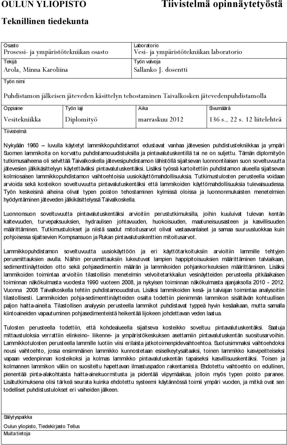 dosentti Työn nimi Puhdistamon jälkeisen jäteveden käsittelyn tehostaminen Taivalkosken jätevedenpuhdistamolla Oppiaine Työn laji Aika Sivumäärä Vesitekniikka Diplomityö marraskuu 2012 136 s., 22 s.