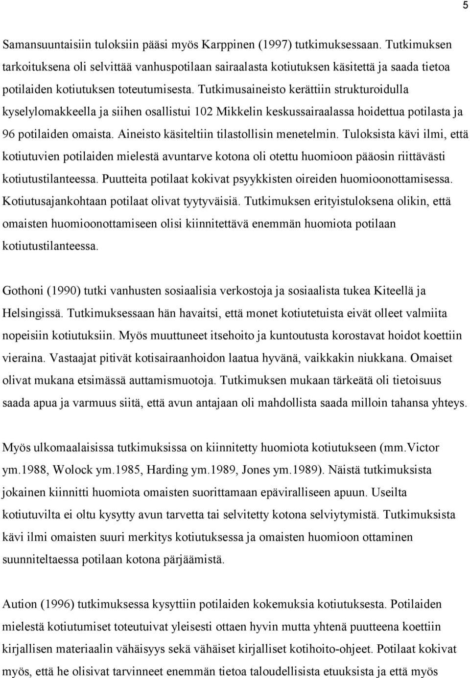 Tutkimusaineisto kerättiin strukturoidulla kyselylomakkeella ja siihen osallistui 102 Mikkelin keskussairaalassa hoidettua potilasta ja 96 potilaiden omaista.