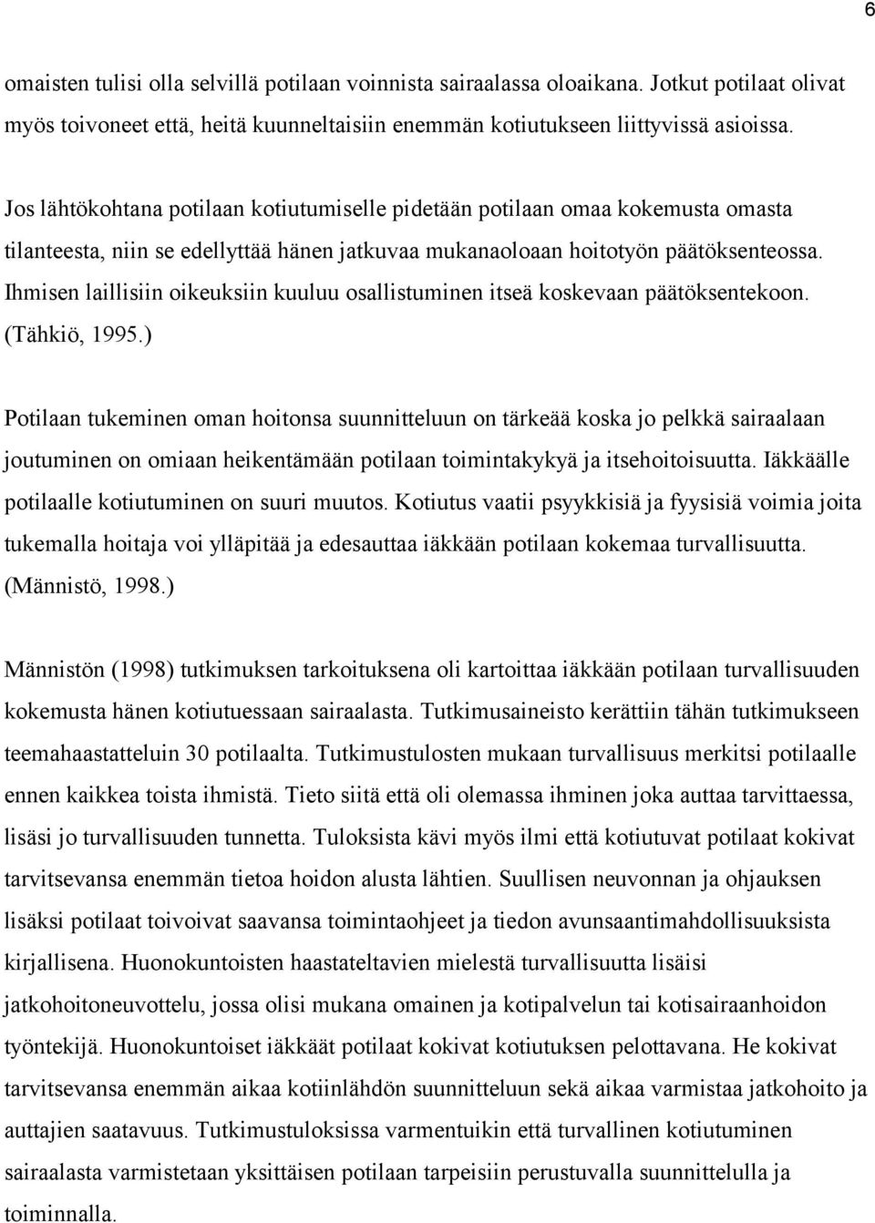 Ihmisen laillisiin oikeuksiin kuuluu osallistuminen itseä koskevaan päätöksentekoon. (Tähkiö, 1995.