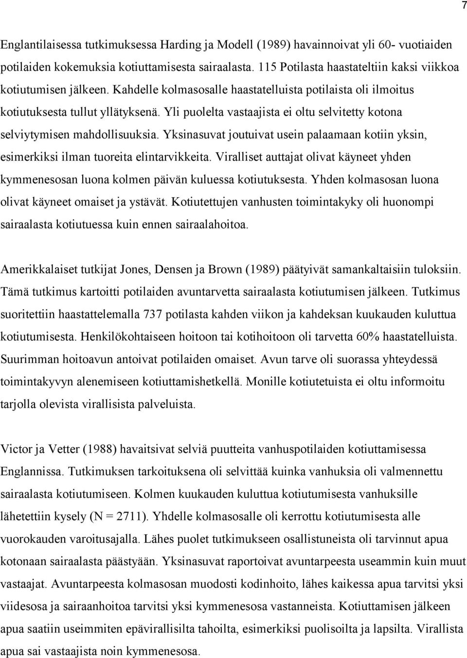 Yli puolelta vastaajista ei oltu selvitetty kotona selviytymisen mahdollisuuksia. Yksinasuvat joutuivat usein palaamaan kotiin yksin, esimerkiksi ilman tuoreita elintarvikkeita.