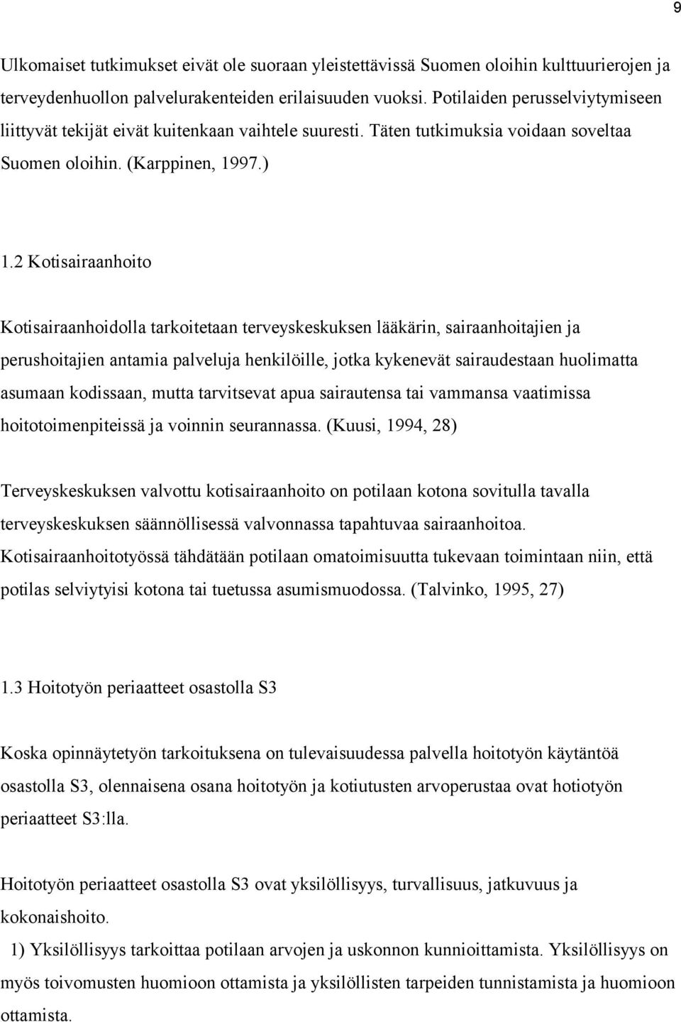 2 Kotisairaanhoito Kotisairaanhoidolla tarkoitetaan terveyskeskuksen lääkärin, sairaanhoitajien ja perushoitajien antamia palveluja henkilöille, jotka kykenevät sairaudestaan huolimatta asumaan