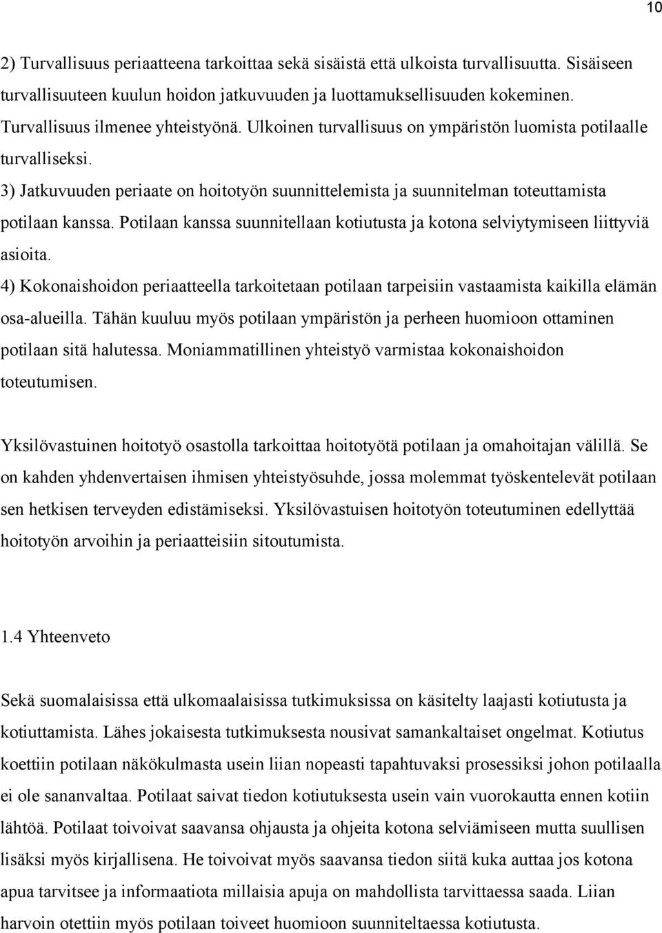 3) Jatkuvuuden periaate on hoitotyön suunnittelemista ja suunnitelman toteuttamista potilaan kanssa. Potilaan kanssa suunnitellaan kotiutusta ja kotona selviytymiseen liittyviä asioita.