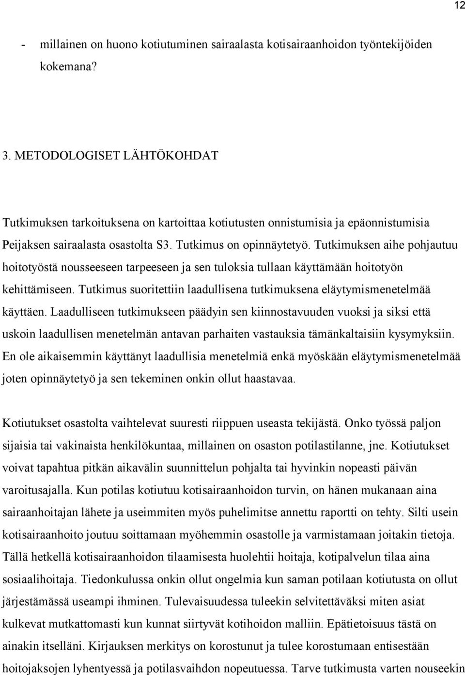 Tutkimuksen aihe pohjautuu hoitotyöstä nousseeseen tarpeeseen ja sen tuloksia tullaan käyttämään hoitotyön kehittämiseen. Tutkimus suoritettiin laadullisena tutkimuksena eläytymismenetelmää käyttäen.