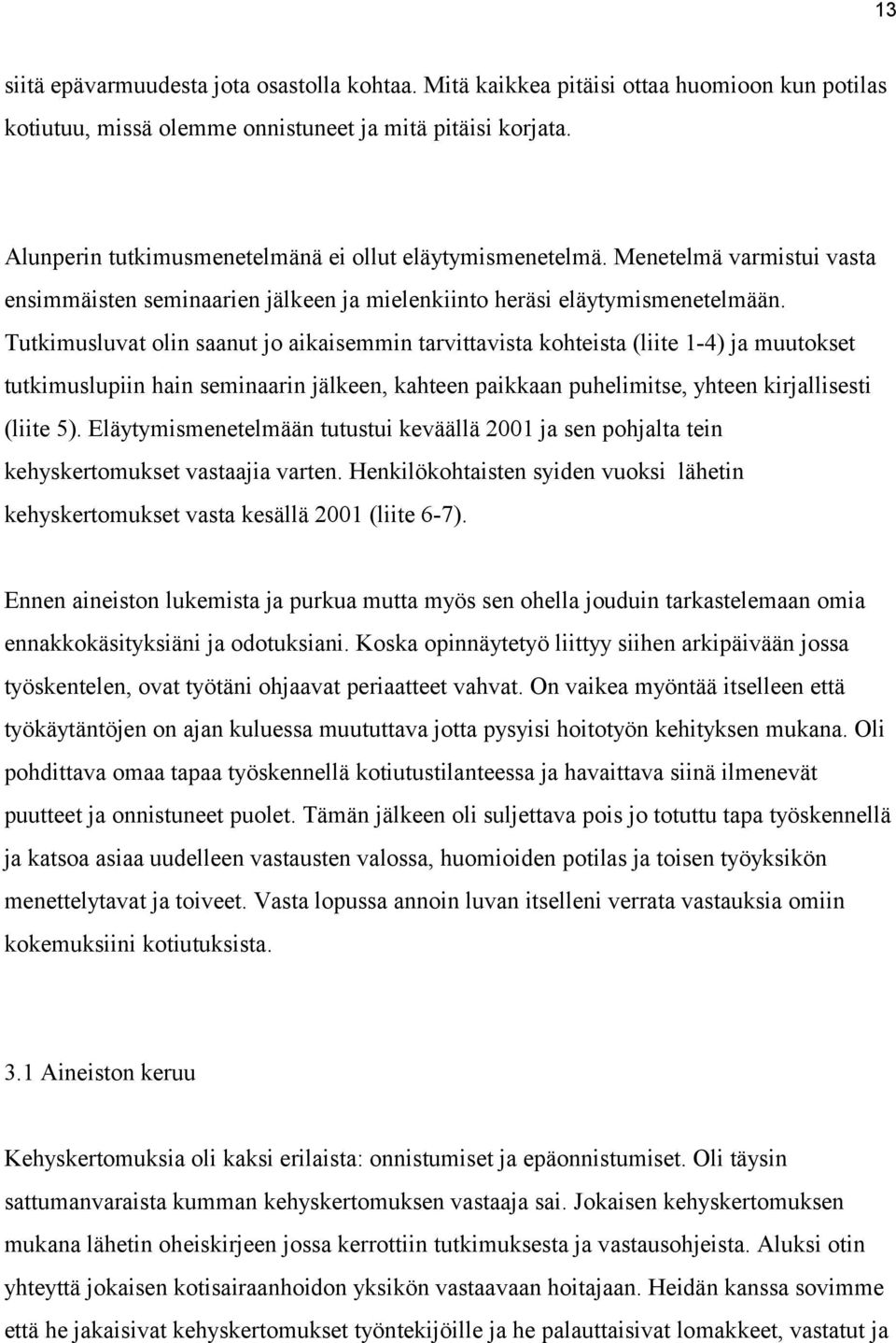 Tutkimusluvat olin saanut jo aikaisemmin tarvittavista kohteista (liite 1-4) ja muutokset tutkimuslupiin hain seminaarin jälkeen, kahteen paikkaan puhelimitse, yhteen kirjallisesti (liite 5).